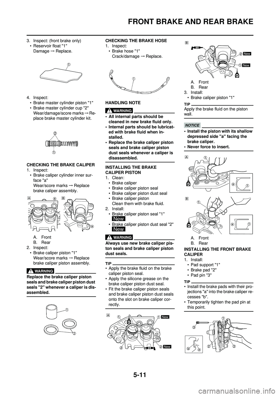 YAMAHA YZ250F 2010 Owners Manual 5-11
FRONT BRAKE AND REAR BRAKE
3. Inspect: (front brake only)• Reservoir float "1"Damage →Replace.
4. Inspect: • Brake master cylinder piston "1"
• Brake master cylinder cup "2"Wear/damage/sc YAMAHA YZ250F 2010 Owners Manual 5-11
FRONT BRAKE AND REAR BRAKE
3. Inspect: (front brake only)• Reservoir float "1"Damage →Replace.
4. Inspect: • Brake master cylinder piston "1"
• Brake master cylinder cup "2"Wear/damage/sc