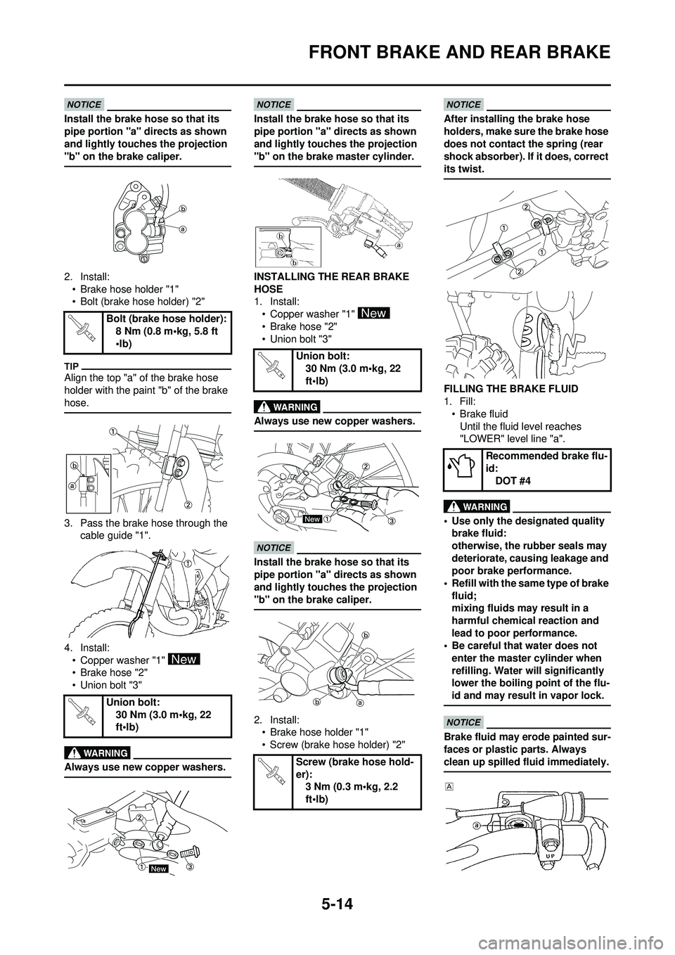 YAMAHA YZ250F 2010 Owners Manual 5-14
FRONT BRAKE AND REAR BRAKE
Install the brake hose so that its
pipe portion "a" directs as shown
and lightly touches the projection
"b" on the brake caliper.
2. Install:• Brake hose holder "1 YAMAHA YZ250F 2010 Owners Manual 5-14
FRONT BRAKE AND REAR BRAKE
Install the brake hose so that its
pipe portion "a" directs as shown
and lightly touches the projection
"b" on the brake caliper.
2. Install:• Brake hose holder "1