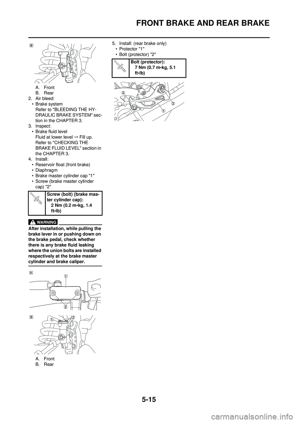 YAMAHA YZ250F 2010 Owners Manual 5-15
FRONT BRAKE AND REAR BRAKE
A. Front
B. Rear
2. Air bleed: • Brake systemRefer to "BLEEDING THE HY-
DRAULIC BRAKE SYSTEM" sec-
tion in the CHAPTER 3.
3. Inspect:
• Brake fluid levelFluid at lo YAMAHA YZ250F 2010 Owners Manual 5-15
FRONT BRAKE AND REAR BRAKE
A. Front
B. Rear
2. Air bleed: • Brake systemRefer to "BLEEDING THE HY-
DRAULIC BRAKE SYSTEM" sec-
tion in the CHAPTER 3.
3. Inspect:
• Brake fluid levelFluid at lo