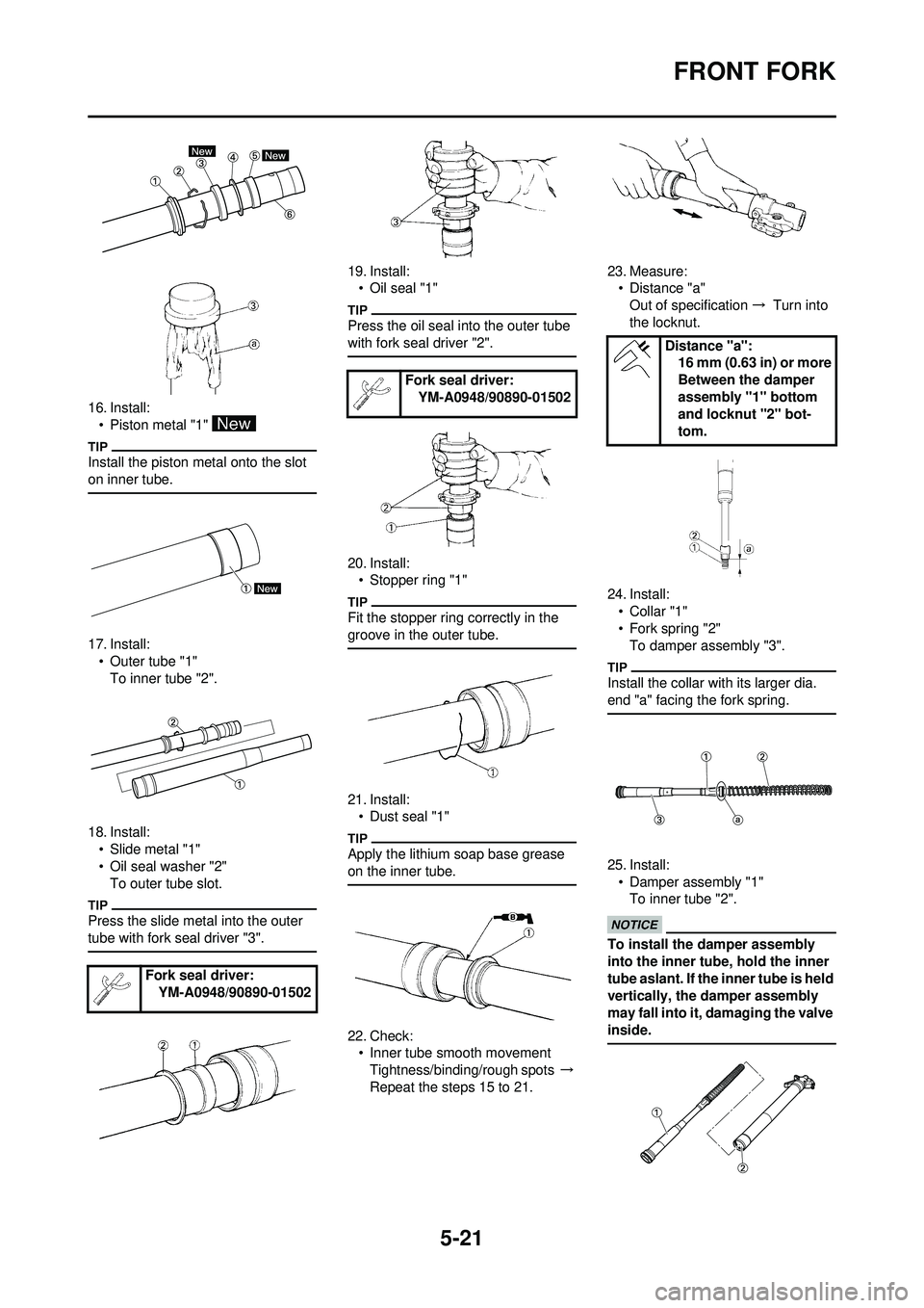 YAMAHA YZ250F 2010 Owners Manual 5-21
FRONT FORK
16. Install:• Piston metal "1"
Install the piston metal onto the slot
on inner tube.
17. Install:• Outer tube "1"
To inner tube "2".
18. Install: • Slide metal "1"
• Oil seal YAMAHA YZ250F 2010 Owners Manual 5-21
FRONT FORK
16. Install:• Piston metal "1"
Install the piston metal onto the slot
on inner tube.
17. Install:• Outer tube "1"
To inner tube "2".
18. Install: • Slide metal "1"
• Oil seal