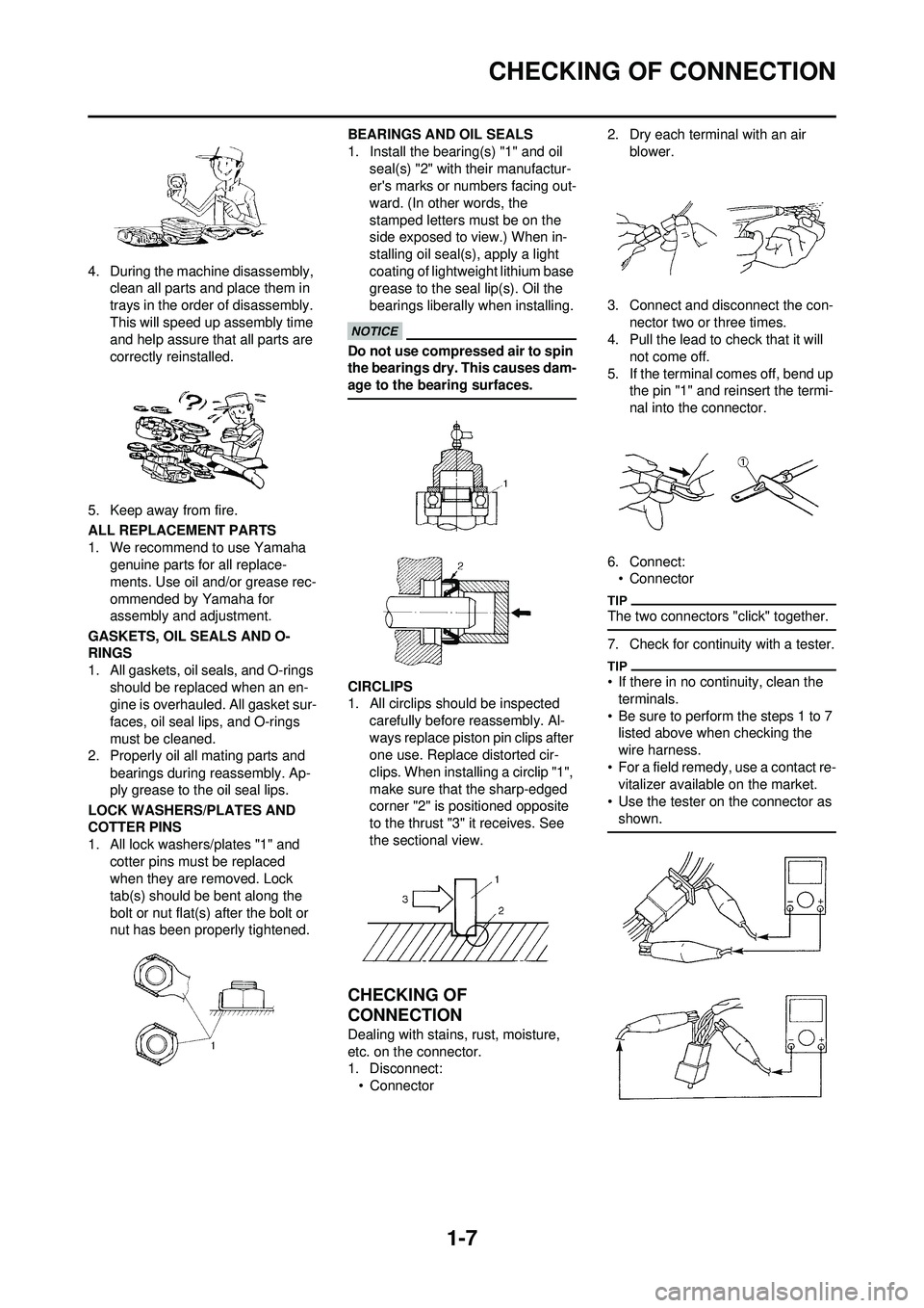 YAMAHA YZ250F 2010 User Guide 1-7
CHECKING OF CONNECTION
4. During the machine disassembly, clean all parts and place them in 
trays in the order of disassembly. 
This will speed up assembly time 
and help assure that all parts ar