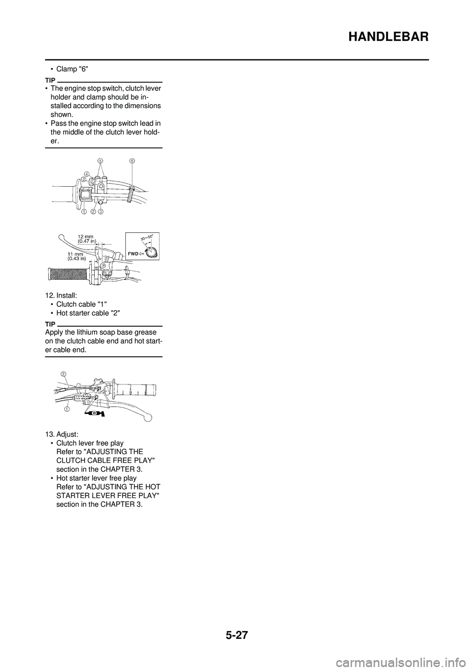 YAMAHA YZ250F 2010 User Guide 5-27
HANDLEBAR
• Clamp "6"
• The engine stop switch, clutch lever holder and clamp should be in-
stalled according to the dimensions
shown.
• Pass the engine stop switch lead in the middle of YAMAHA YZ250F 2010 User Guide 5-27
HANDLEBAR
• Clamp "6"
• The engine stop switch, clutch lever holder and clamp should be in-
stalled according to the dimensions
shown.
• Pass the engine stop switch lead in the middle of