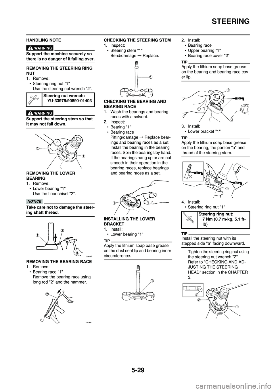 YAMAHA YZ250F 2010 Owners Manual 5-29
STEERING
HANDLING NOTE
Support the machine securely so
there is no danger of it falling over.
REMOVING THE STEERING RING
NUT
1. Remove:• Steering ring nut "1"Use the steering nut wrench "2".
YAMAHA YZ250F 2010 Owners Manual 5-29
STEERING
HANDLING NOTE
Support the machine securely so
there is no danger of it falling over.
REMOVING THE STEERING RING
NUT
1. Remove:• Steering ring nut "1"Use the steering nut wrench "2".