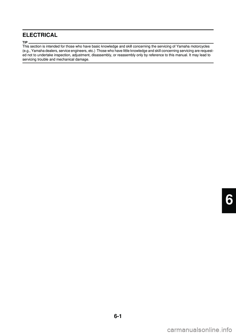 YAMAHA YZ250F 2010 Owners Manual 6-1
ELECTRICAL
This section is intended for those who have basic knowledge and skill concerning the servicing of Yamaha motorcycles
(e.g., Yamaha dealers, service engineers, etc.) Those who have li YAMAHA YZ250F 2010 Owners Manual 6-1
ELECTRICAL
This section is intended for those who have basic knowledge and skill concerning the servicing of Yamaha motorcycles
(e.g., Yamaha dealers, service engineers, etc.) Those who have li