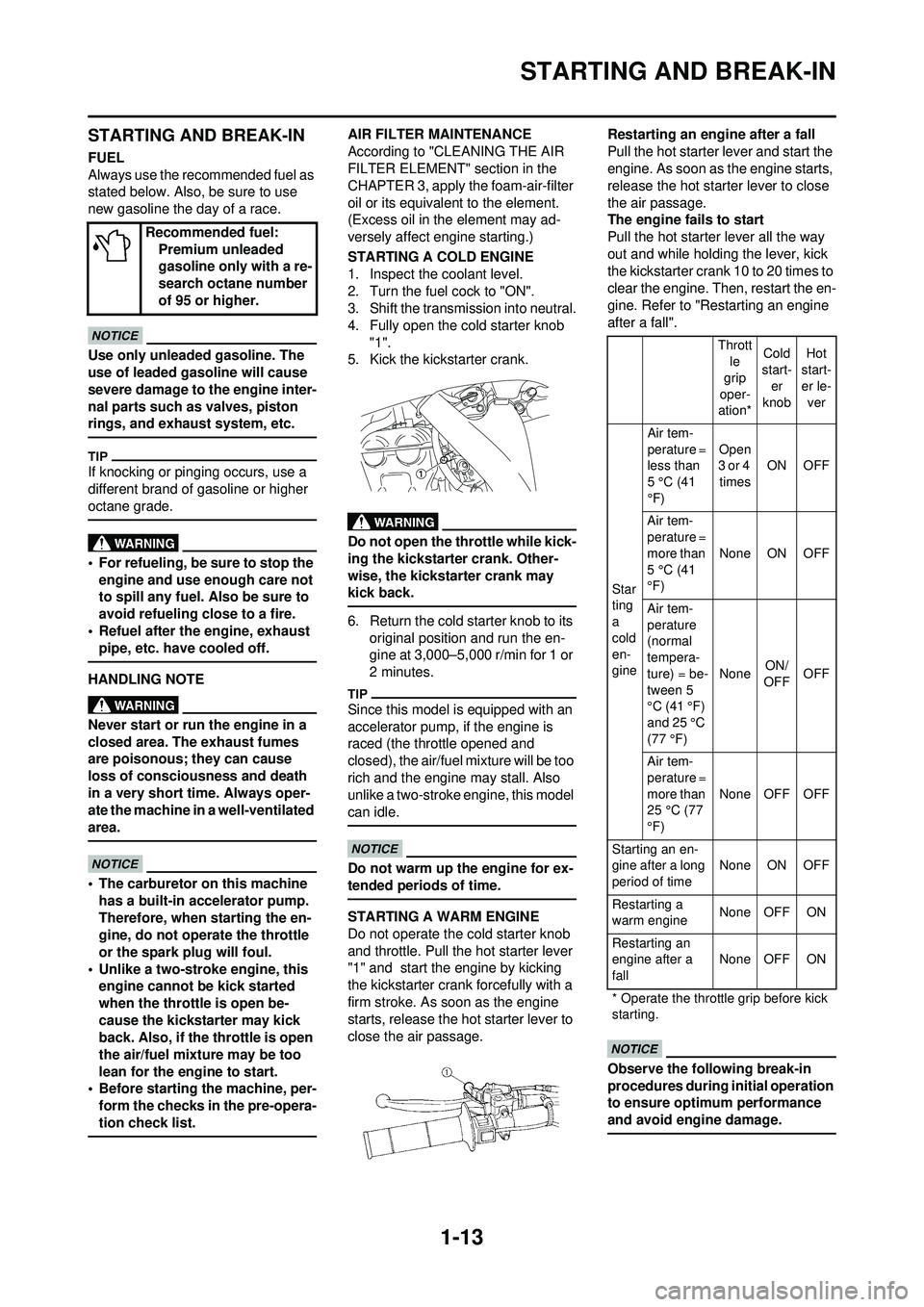 YAMAHA YZ250F 2010  Owners Manual 1-13
STARTING AND BREAK-IN
STARTING AND BREAK-IN
FUEL
Always use the recommended fuel as 
stated below. Also, be sure to use 
new gasoline the day of a race.
Use only unleaded gasoline. The 
use of le