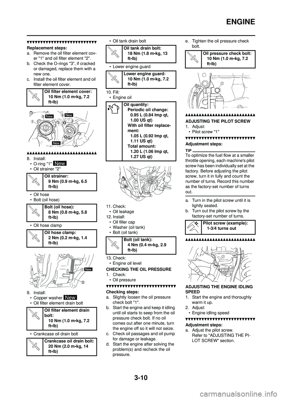 YAMAHA YZ250F 2010 Owners Manual 3-10
ENGINE
Replacement steps:
a. Remove the oil filter element cov-er "1" and oil filter element "2".
b. Check the O-rings "3", if cracked or damaged, replace them with a
new one.
c. Install the oi YAMAHA YZ250F 2010 Owners Manual 3-10
ENGINE
Replacement steps:
a. Remove the oil filter element cov-er "1" and oil filter element "2".
b. Check the O-rings "3", if cracked or damaged, replace them with a
new one.
c. Install the oi