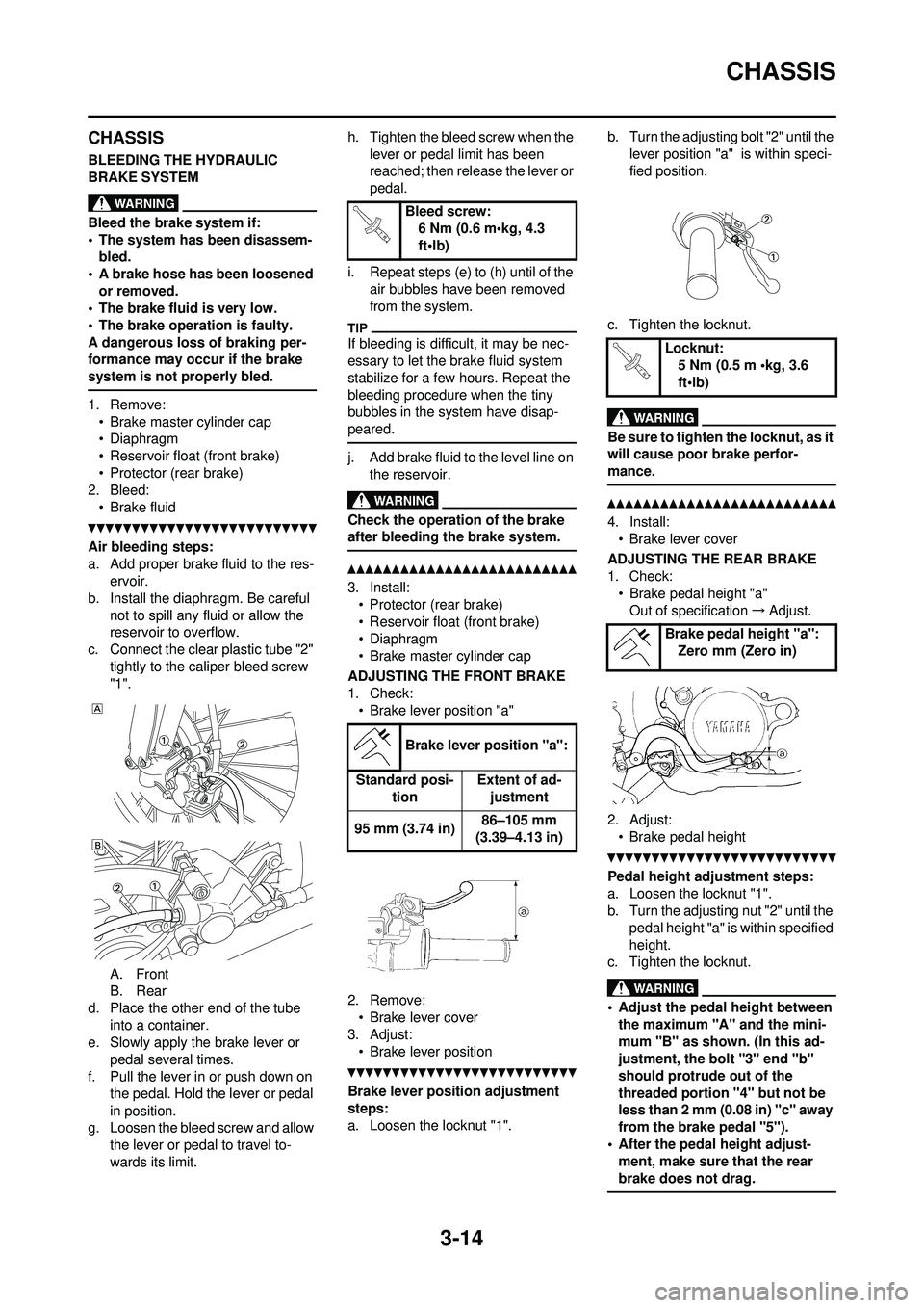 YAMAHA YZ250F 2010 Repair Manual 3-14
CHASSIS
CHASSIS
BLEEDING THE HYDRAULIC
BRAKE SYSTEM
Bleed the brake system if:
• The system has been disassem-bled.
• A brake hose has been loosened or removed.
• The brake fluid is very YAMAHA YZ250F 2010 Repair Manual 3-14
CHASSIS
CHASSIS
BLEEDING THE HYDRAULIC
BRAKE SYSTEM
Bleed the brake system if:
• The system has been disassem-bled.
• A brake hose has been loosened or removed.
• The brake fluid is very