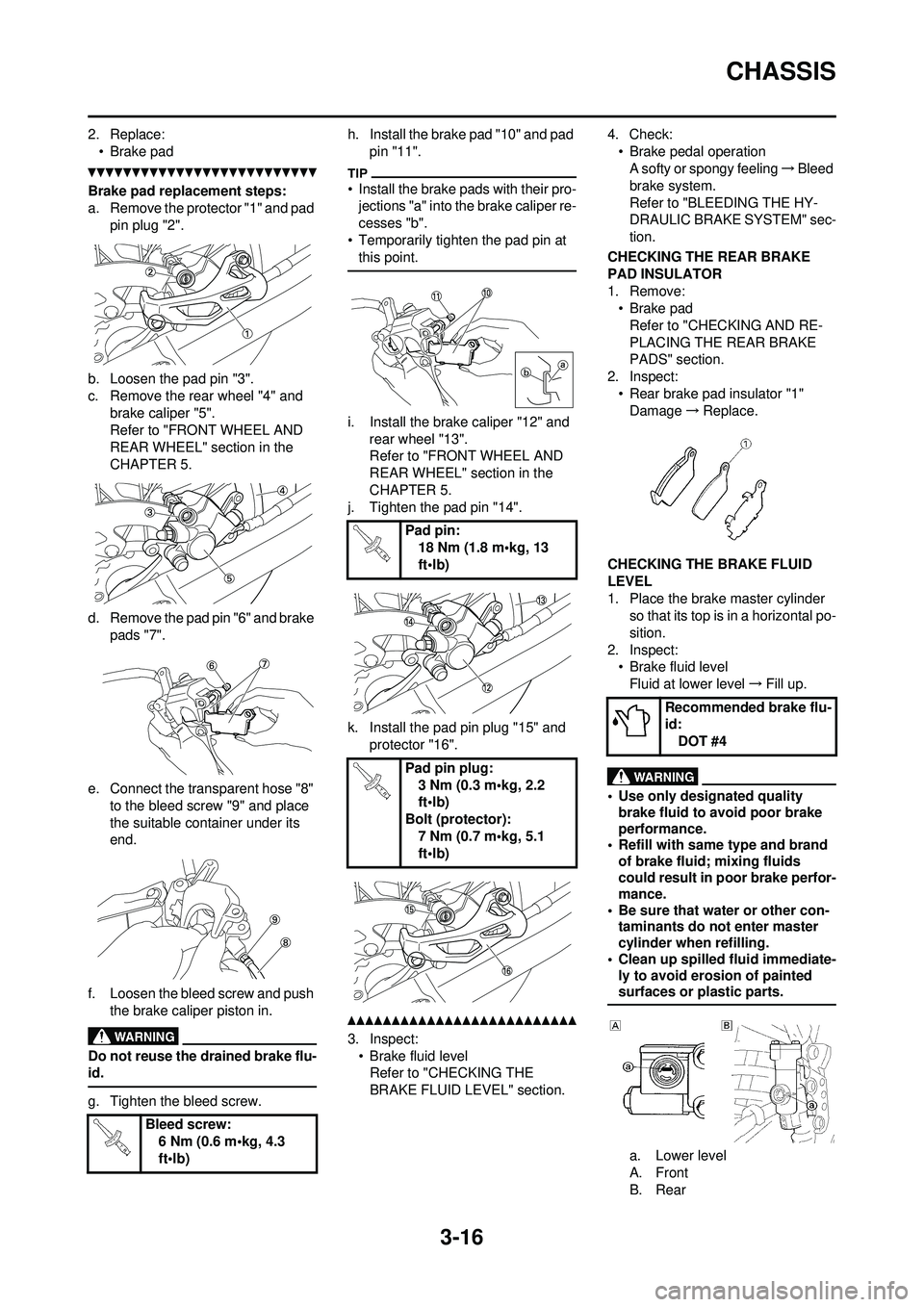 YAMAHA YZ250F 2010 Repair Manual 3-16
CHASSIS
2. Replace:• Brake pad
Brake pad replacement steps:
a. Remove the protector "1" and pad pin plug "2".
b. Loosen the pad pin "3".
c. Remove the rear wheel "4" and brake caliper "5".
Re YAMAHA YZ250F 2010 Repair Manual 3-16
CHASSIS
2. Replace:• Brake pad
Brake pad replacement steps:
a. Remove the protector "1" and pad pin plug "2".
b. Loosen the pad pin "3".
c. Remove the rear wheel "4" and brake caliper "5".
Re