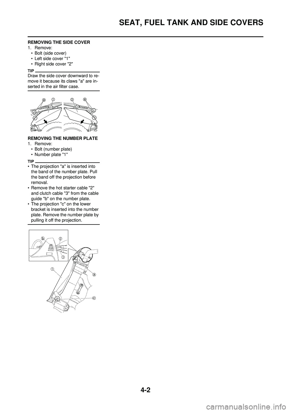 YAMAHA YZ250F 2010 Manual PDF 4-2
SEAT, FUEL TANK AND SIDE COVERS
REMOVING THE SIDE COVER
1. Remove:• Bolt (side cover)
• Left side cover "1"
• Right side cover "2"
Draw the side cover downward to re-
move it because its cla YAMAHA YZ250F 2010 Manual PDF 4-2
SEAT, FUEL TANK AND SIDE COVERS
REMOVING THE SIDE COVER
1. Remove:• Bolt (side cover)
• Left side cover "1"
• Right side cover "2"
Draw the side cover downward to re-
move it because its cla