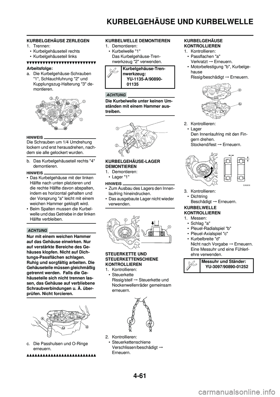YAMAHA YZ250F 2010  Betriebsanleitungen (in German) 4-61
KURBELGEHÄUSE UND KURBELWELLE
KURBELGEHÄUSE ZERLEGEN
1. Trennen:• Kurbelgehäuseteil rechts
• Kurbelgehäuseteil links
Arbeitsfolge:
a. Die Kurbelgehäuse-Schrauben 
"1", Schlauchfuhrung "2