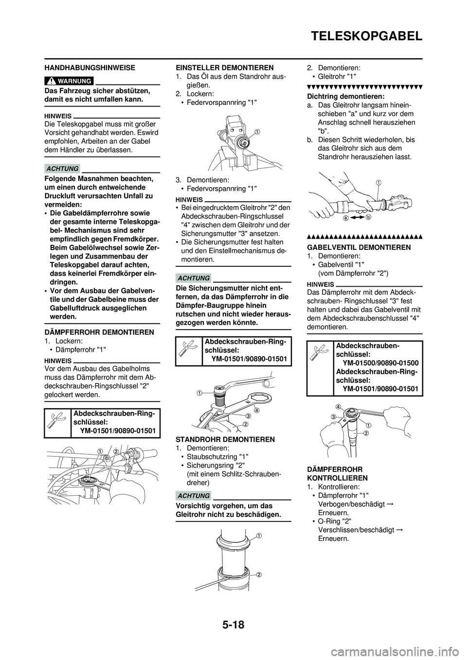 YAMAHA YZ250F 2010 Betriebsanleitungen (in German) 5-18
TELESKOPGABEL
HANDHABUNGSHINWEISE
Das Fahrzeug sicher abstützen,
damit es nicht umfallen kann.
Die Teleskopgabel muss mit großer
Vorsicht gehandhabt werden. Eswird
empfohlen, Arbeiten an der YAMAHA YZ250F 2010 Betriebsanleitungen (in German) 5-18
TELESKOPGABEL
HANDHABUNGSHINWEISE
Das Fahrzeug sicher abstützen,
damit es nicht umfallen kann.
Die Teleskopgabel muss mit großer
Vorsicht gehandhabt werden. Eswird
empfohlen, Arbeiten an der