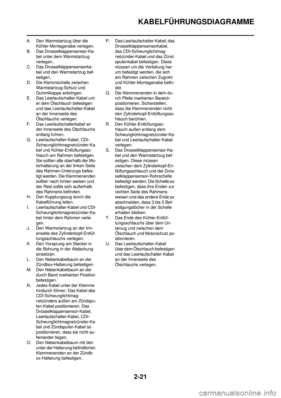 YAMAHA YZ250F 2010 Betriebsanleitungen (in German) 2-21
KABELFÜHRUNGSDIAGRAMME
A. Den Warmstartzug über die Kühler-Montagenabe verlegen.
B. Das Drosselklappensensor-Ka- bel unter dem Warmstartzug
verlegen..
C. Das Drosselklappensensorka- bel und d YAMAHA YZ250F 2010 Betriebsanleitungen (in German) 2-21
KABELFÜHRUNGSDIAGRAMME
A. Den Warmstartzug über die Kühler-Montagenabe verlegen.
B. Das Drosselklappensensor-Ka- bel unter dem Warmstartzug
verlegen..
C. Das Drosselklappensensorka- bel und d