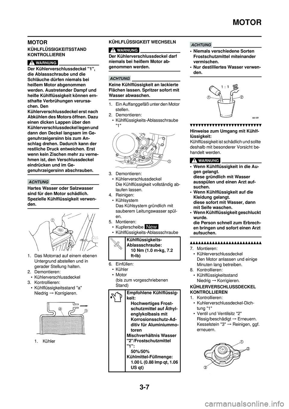 YAMAHA YZ250F 2010  Betriebsanleitungen (in German) 3-7
MOTOR
MOTOR
KÜHLFLÜSSIGKEITSSTAND 
KONTROLLIEREN
Der Kühlerverschlussdeckel "1", 
die Ablassschraube und die 
Schläuche dürfen niemals bei 
heißem Motor abgenommen 
werden. Austretender Damp