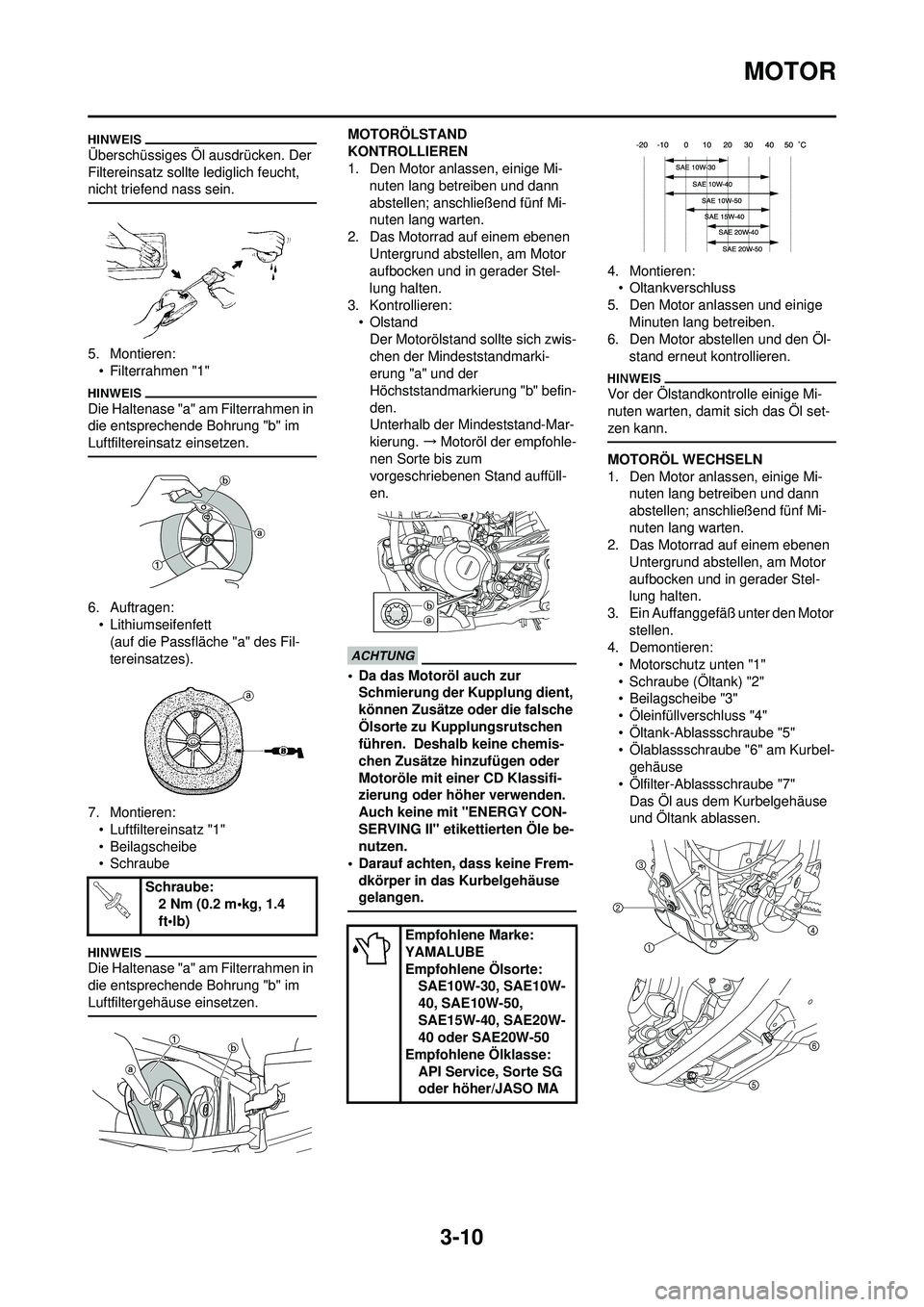 YAMAHA YZ250F 2010  Betriebsanleitungen (in German) 3-10
MOTOR
Überschüssiges Öl ausdrücken. Der 
Filtereinsatz sollte lediglich feucht, 
nicht triefend nass sein.
5. Montieren:• Filterrahmen "1"
Die Haltenase "a" am Filterrahmen in 
die entsprec