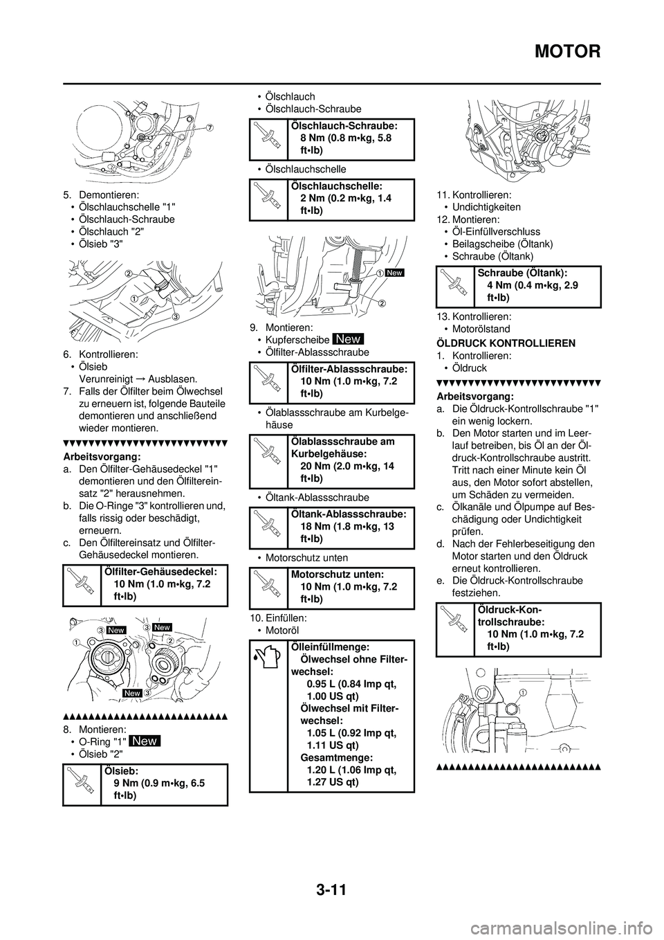 YAMAHA YZ250F 2010  Betriebsanleitungen (in German) 3-11
MOTOR
5. Demontieren:• Ölschlauchschelle "1"
• Ölschlauch-Schraube
• Ölschlauch "2"
• Ölsieb "3"
6. Kontrollieren: •ÖlsiebVerunreinigt →Ausblasen.
7. Falls der Ölfilter beim Öl