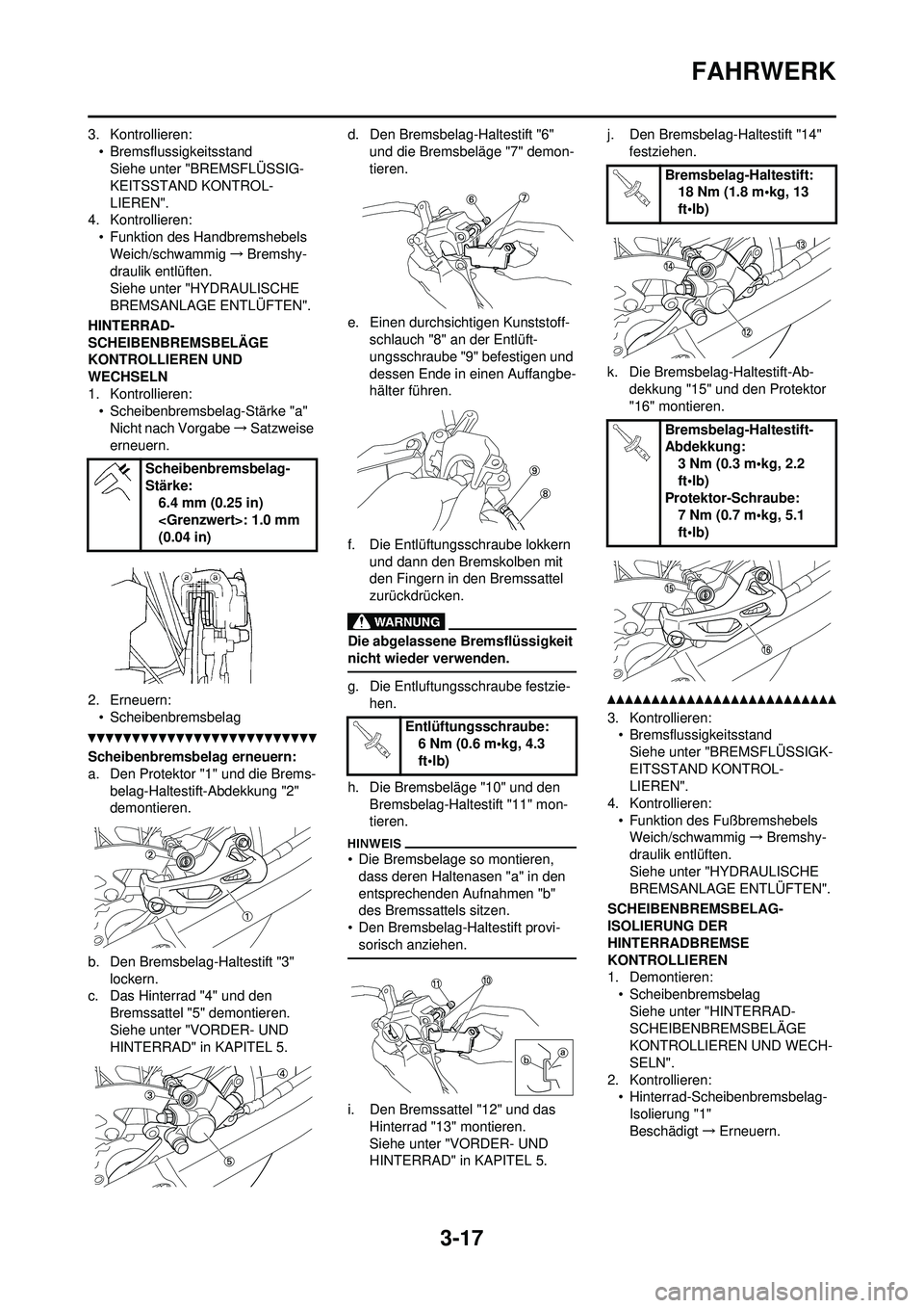 YAMAHA YZ250F 2010  Betriebsanleitungen (in German) 3-17
FAHRWERK
3. Kontrollieren:• BremsflussigkeitsstandSiehe unter "BREMSFLÜSSIG-
KEITSSTAND KONTROL-
LIEREN".
4. Kontrollieren: • Funktion des Handbremshebels
Weich/schwammig →Bremshy-
draulik