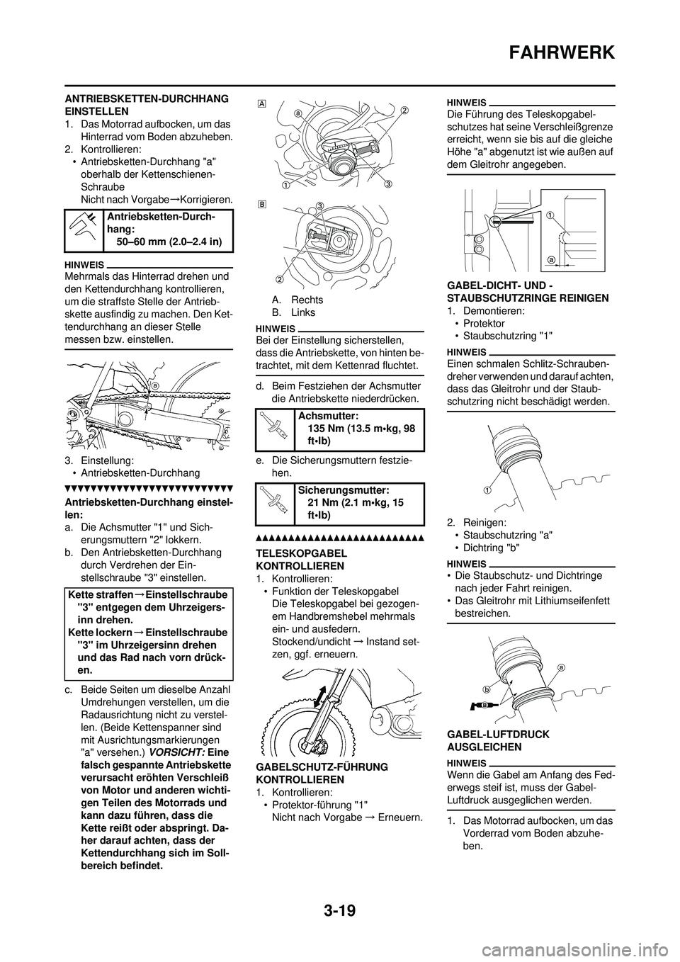 YAMAHA YZ250F 2010  Betriebsanleitungen (in German) 3-19
FAHRWERK
ANTRIEBSKETTEN-DURCHHANG 
EINSTELLEN
1. Das Motorrad aufbocken, um das Hinterrad vom Boden abzuheben.
2. Kontrollieren: • Antriebsketten-Durchhang "a"oberhalb der Kettenschienen- 
Schr