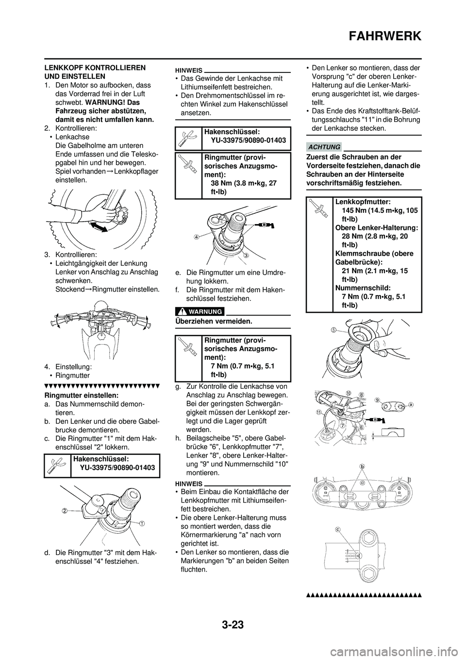YAMAHA YZ250F 2010 Betriebsanleitungen (in German) 3-23
FAHRWERK
LENKKOPF KONTROLLIEREN
UND EINSTELLEN
1. Den Motor so aufbocken, dass das Vorderrad frei in der Luft
schwebt. WARNUNG! Das
Fahrzeug sicher abstützen,
damit es nicht umfallen kann.
2 YAMAHA YZ250F 2010 Betriebsanleitungen (in German) 3-23
FAHRWERK
LENKKOPF KONTROLLIEREN
UND EINSTELLEN
1. Den Motor so aufbocken, dass das Vorderrad frei in der Luft
schwebt. WARNUNG! Das
Fahrzeug sicher abstützen,
damit es nicht umfallen kann.
2