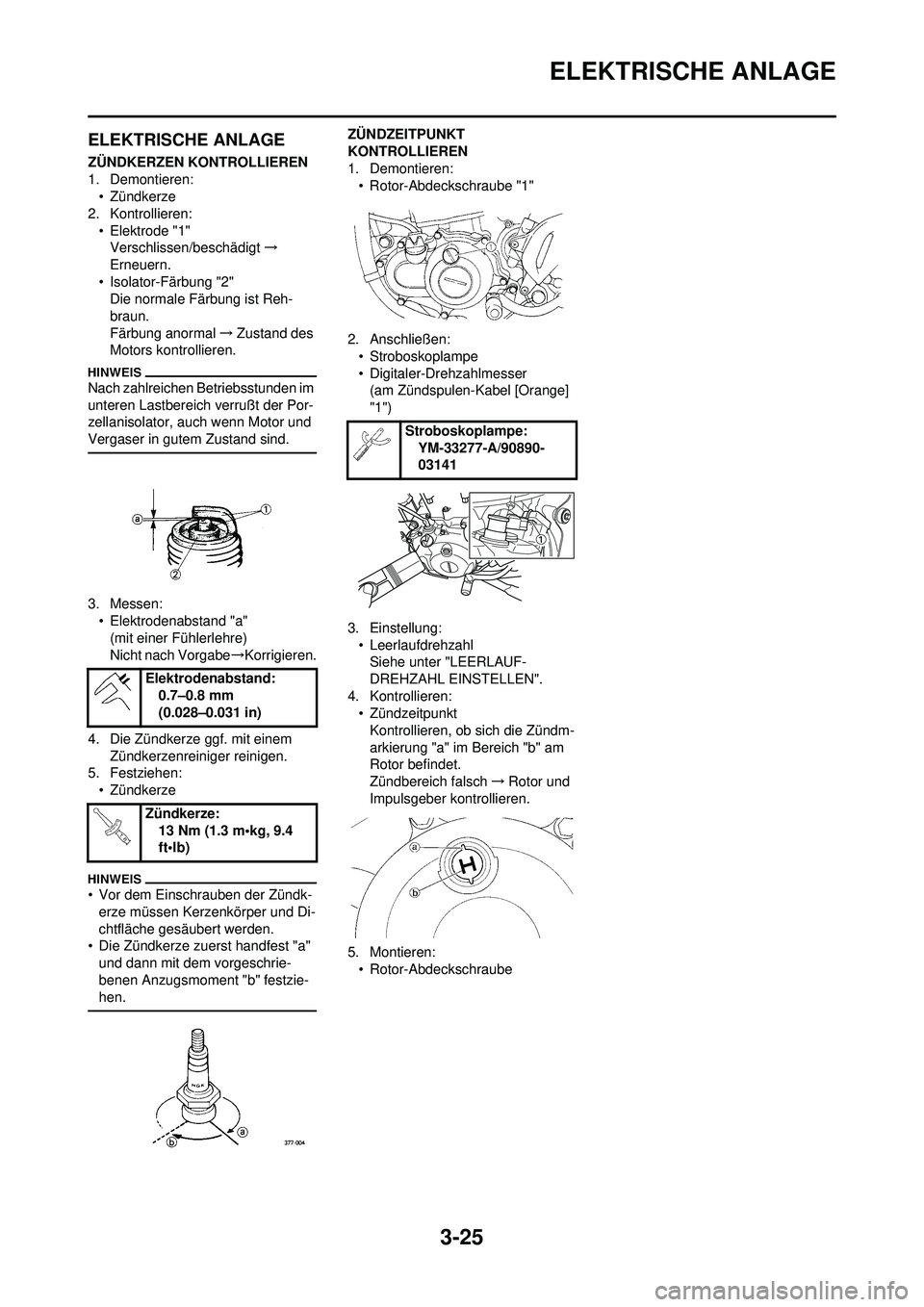 YAMAHA YZ250F 2010 Betriebsanleitungen (in German) 3-25
ELEKTRISCHE ANLAGE
ELEKTRISCHE ANLAGE
ZÜNDKERZEN KONTROLLIEREN
1. Demontieren:• Zündkerze
2. Kontrollieren:
• Elektrode "1"Verschlissen/beschädigt →
Erneuern.
• Isolator-Färbung "2" D YAMAHA YZ250F 2010 Betriebsanleitungen (in German) 3-25
ELEKTRISCHE ANLAGE
ELEKTRISCHE ANLAGE
ZÜNDKERZEN KONTROLLIEREN
1. Demontieren:• Zündkerze
2. Kontrollieren:
• Elektrode "1"Verschlissen/beschädigt →
Erneuern.
• Isolator-Färbung "2" D