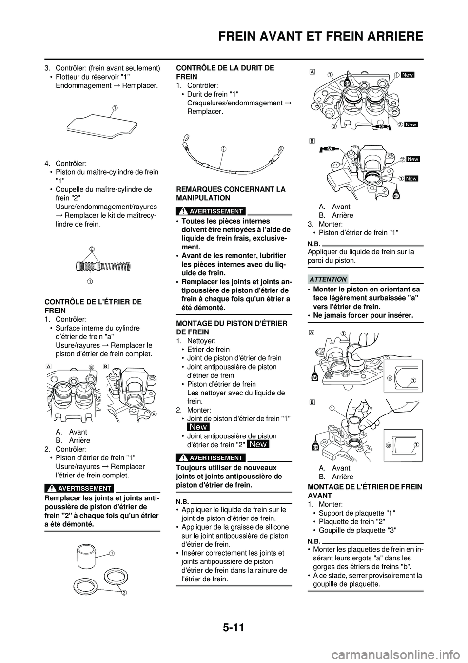 YAMAHA YZ250F 2010 Notices Demploi (in French) 5-11
FREIN AVANT ET FREIN ARRIERE
3. Contrôler: (frein avant seulement)
• Flotteur du réservoir "1" Endommagement →Remplacer.
4. Contrôler: • Piston du maître-cylindre de frein
"1"
• Coup YAMAHA YZ250F 2010 Notices Demploi (in French) 5-11
FREIN AVANT ET FREIN ARRIERE
3. Contrôler: (frein avant seulement)
• Flotteur du réservoir "1" Endommagement →Remplacer.
4. Contrôler: • Piston du maître-cylindre de frein
"1"
• Coup