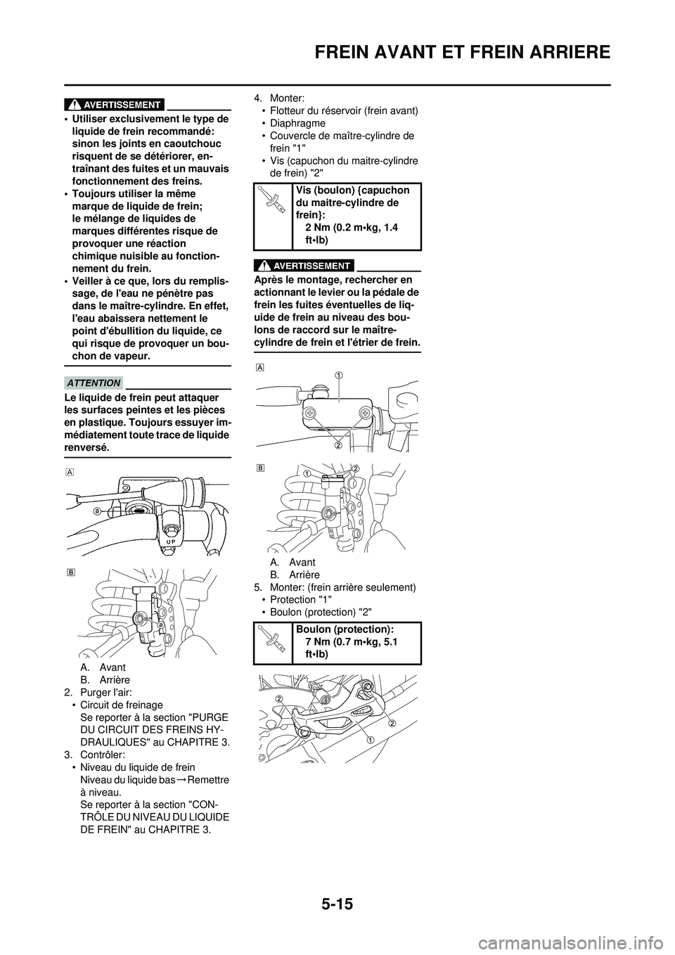 YAMAHA YZ250F 2010 Notices Demploi (in French) 5-15
FREIN AVANT ET FREIN ARRIERE
• Utiliser exclusivement le type de liquide de frein recommandé:
sinon les joints en caoutchouc
risquent de se détériorer, en-
traînant des fuites et un mauvai YAMAHA YZ250F 2010 Notices Demploi (in French) 5-15
FREIN AVANT ET FREIN ARRIERE
• Utiliser exclusivement le type de liquide de frein recommandé:
sinon les joints en caoutchouc
risquent de se détériorer, en-
traînant des fuites et un mauvai