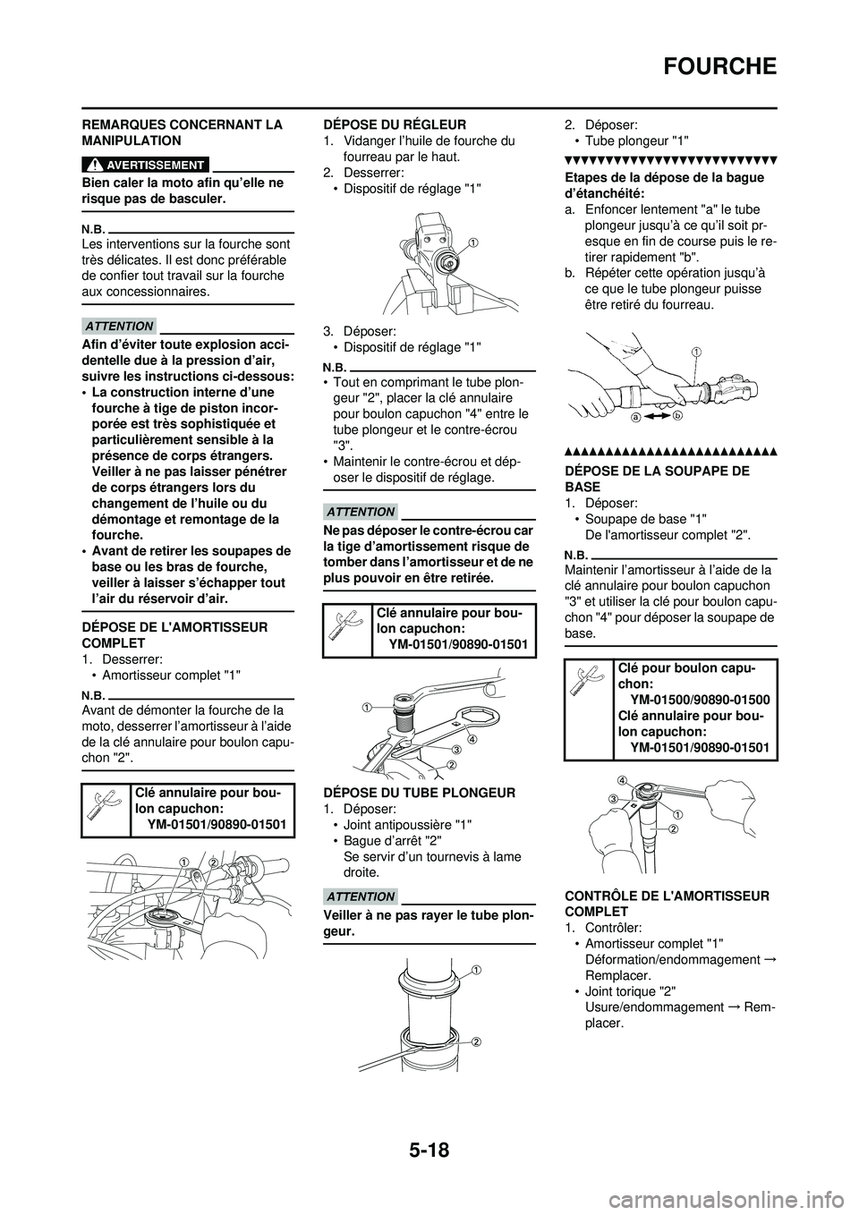 YAMAHA YZ250F 2010 Notices Demploi (in French) 5-18
FOURCHE
REMARQUES CONCERNANT LA
MANIPULATION
Bien caler la moto afin qu’elle ne
risque pas de basculer.
Les interventions sur la fourche sont
très délicates. Il est donc préférable
de c YAMAHA YZ250F 2010 Notices Demploi (in French) 5-18
FOURCHE
REMARQUES CONCERNANT LA
MANIPULATION
Bien caler la moto afin qu’elle ne
risque pas de basculer.
Les interventions sur la fourche sont
très délicates. Il est donc préférable
de c