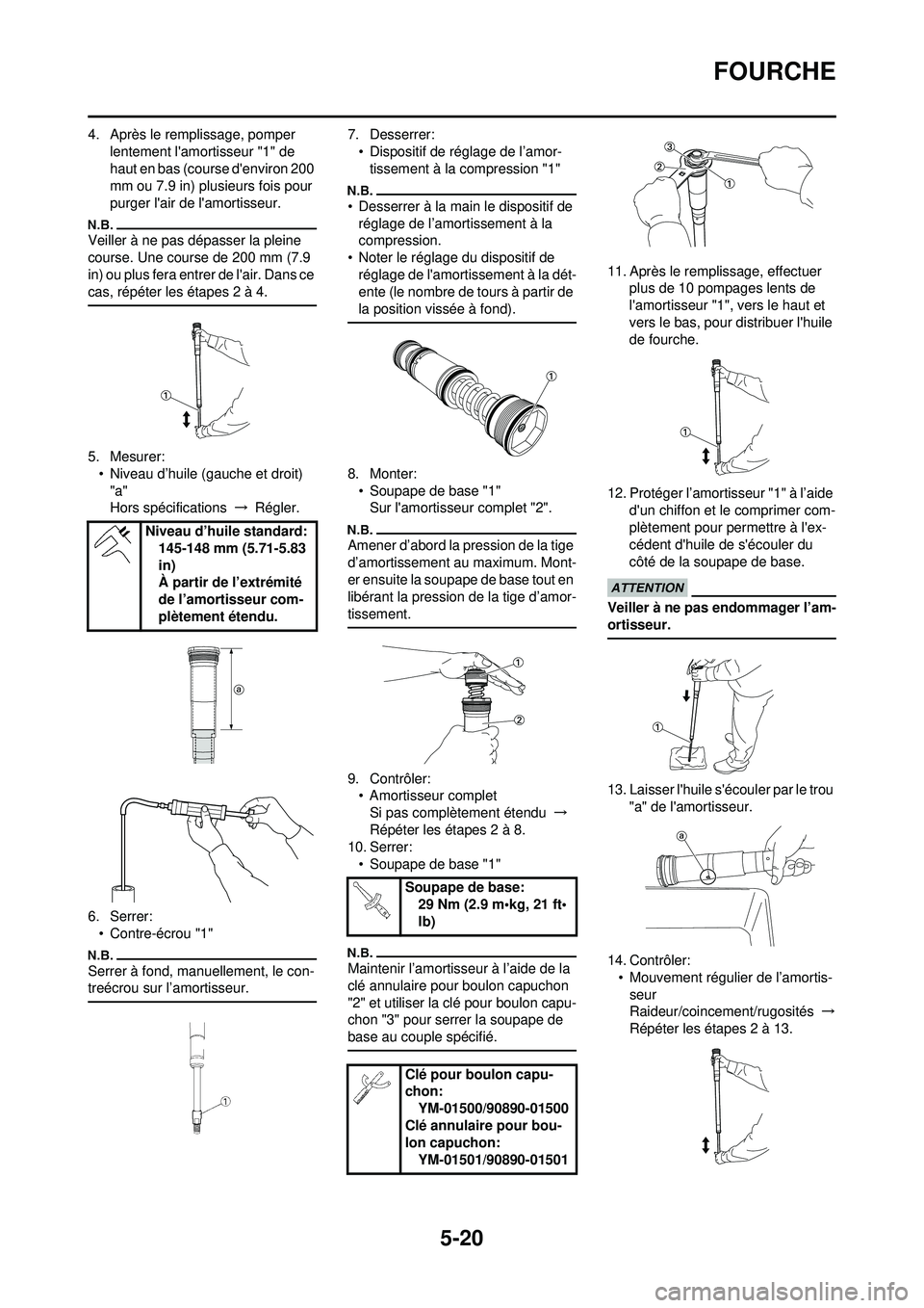 YAMAHA YZ250F 2010 Notices Demploi (in French) 5-20
FOURCHE
4. Après le remplissage, pomper lentement lamortisseur "1" de
haut en bas (course denviron 200
mm ou 7.9 in) plusieurs fois pour
purger lair de lamortisseur.
Veiller à ne pas dé YAMAHA YZ250F 2010 Notices Demploi (in French) 5-20
FOURCHE
4. Après le remplissage, pomper lentement lamortisseur "1" de
haut en bas (course denviron 200
mm ou 7.9 in) plusieurs fois pour
purger lair de lamortisseur.
Veiller à ne pas dé
