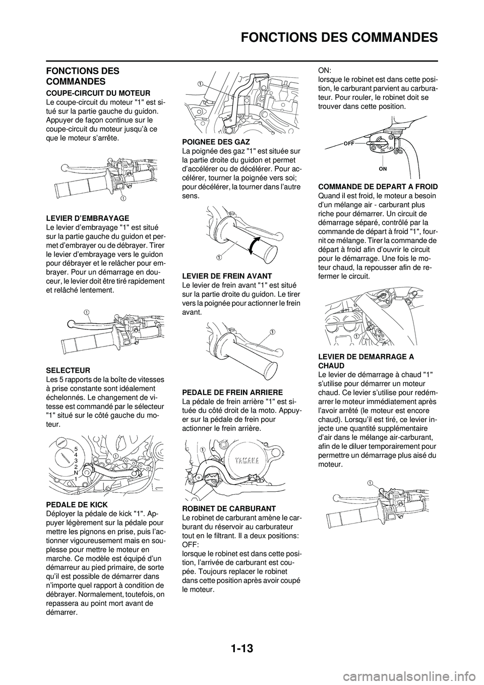YAMAHA YZ250F 2010 Notices Demploi (in French) 1-13
FONCTIONS DES COMMANDES
FONCTIONS DES
COMMANDES
COUPE-CIRCUIT DU MOTEUR
Le coupe-circuit du moteur "1" est si-
tué sur la partie gauche du guidon.
Appuyer de façon continue sur le
coupe-circ YAMAHA YZ250F 2010 Notices Demploi (in French) 1-13
FONCTIONS DES COMMANDES
FONCTIONS DES
COMMANDES
COUPE-CIRCUIT DU MOTEUR
Le coupe-circuit du moteur "1" est si-
tué sur la partie gauche du guidon.
Appuyer de façon continue sur le
coupe-circ