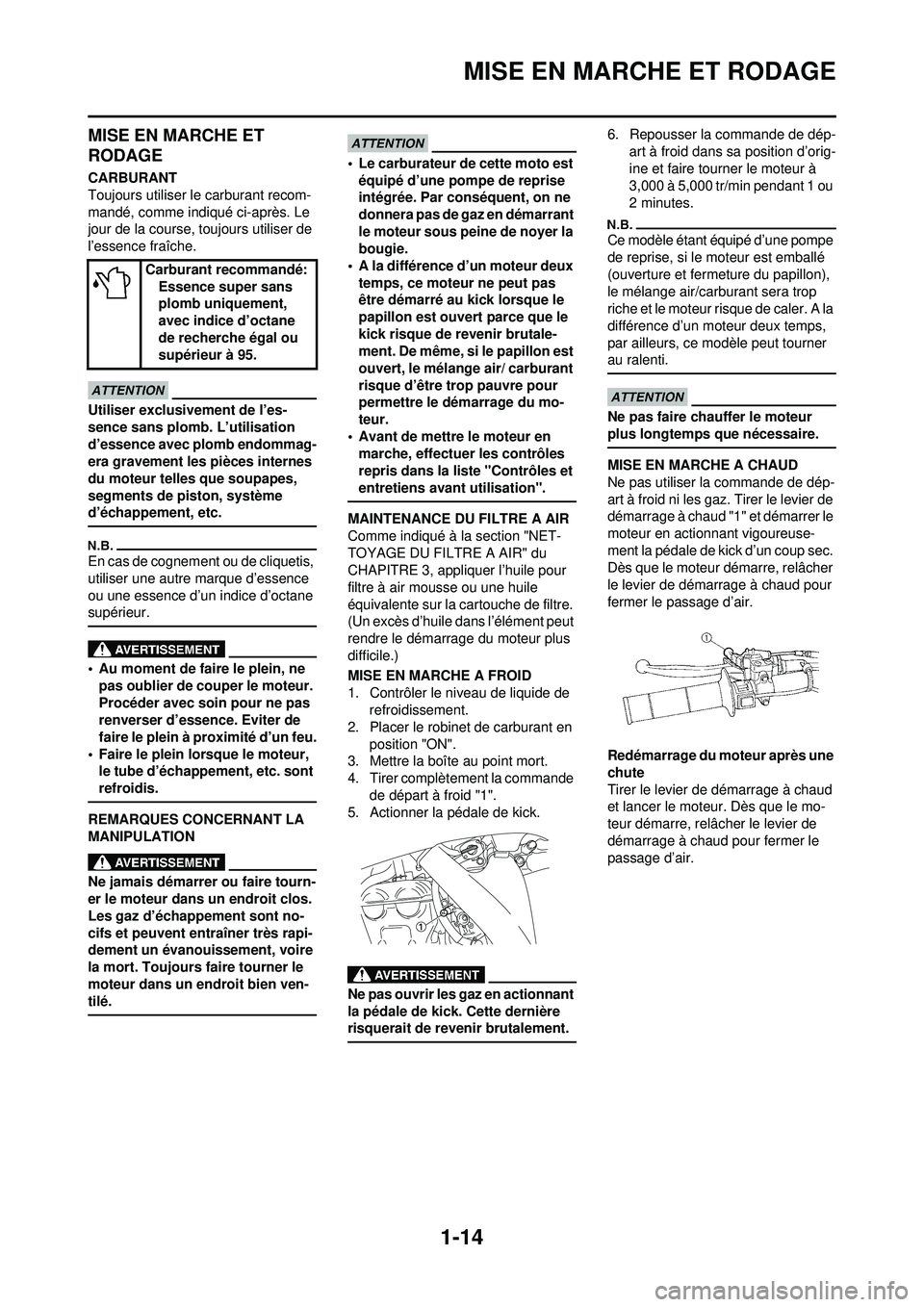 YAMAHA YZ250F 2010 Notices Demploi (in French) 1-14
MISE EN MARCHE ET RODAGE
MISE EN MARCHE ET
RODAGE
CARBURANT
Toujours utiliser le carburant recom-
mandé, comme indiqué ci-après. Le
jour de la course, toujours utiliser de
l’essence fraî YAMAHA YZ250F 2010 Notices Demploi (in French) 1-14
MISE EN MARCHE ET RODAGE
MISE EN MARCHE ET
RODAGE
CARBURANT
Toujours utiliser le carburant recom-
mandé, comme indiqué ci-après. Le
jour de la course, toujours utiliser de
l’essence fraî