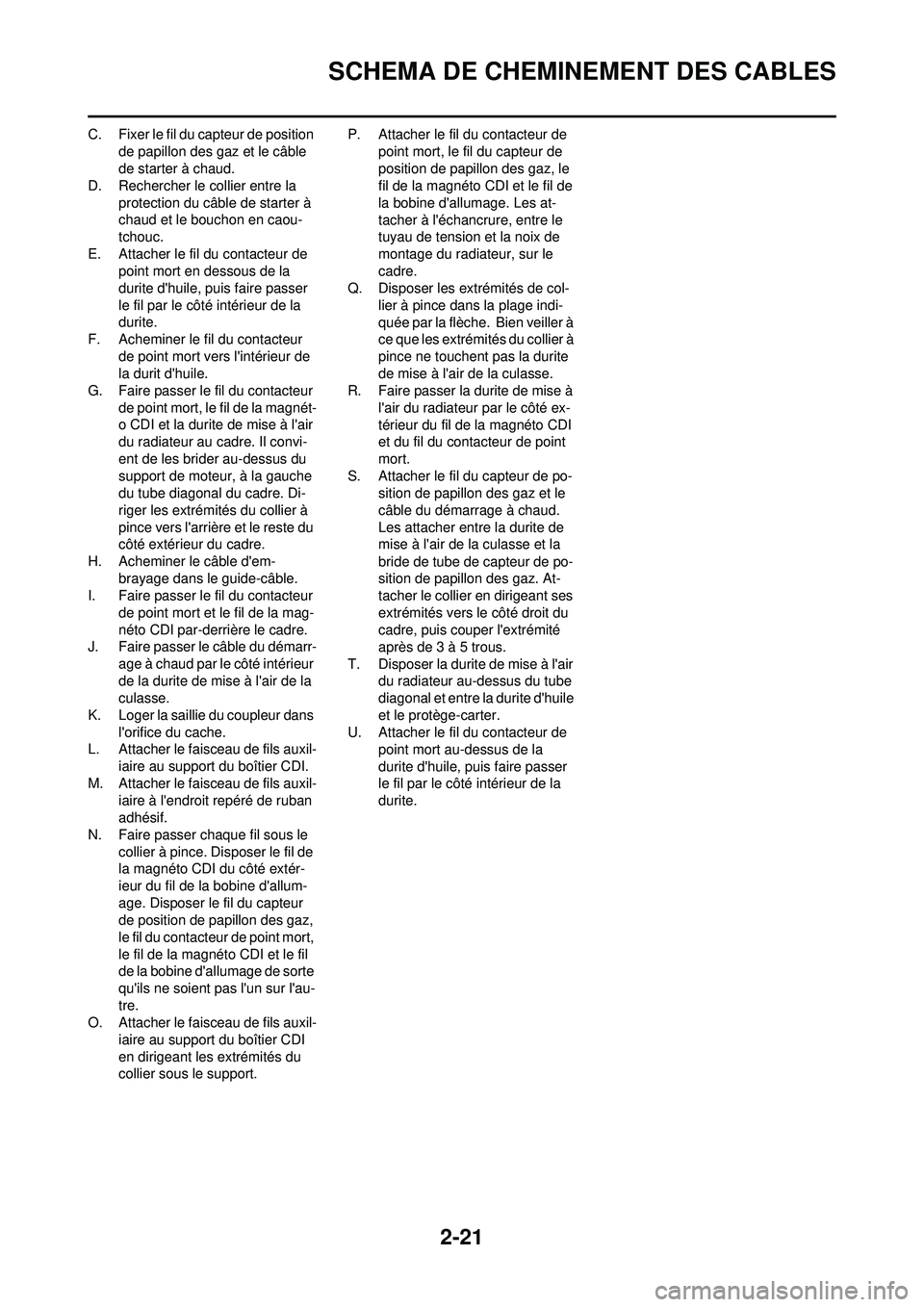 YAMAHA YZ250F 2010 Notices Demploi (in French) 2-21
SCHEMA DE CHEMINEMENT DES CABLES
C. Fixer le fil du capteur de position de papillon des gaz et le câble
de starter à chaud.
D. Rechercher le collier entre la
protection du câble de starter à YAMAHA YZ250F 2010 Notices Demploi (in French) 2-21
SCHEMA DE CHEMINEMENT DES CABLES
C. Fixer le fil du capteur de position de papillon des gaz et le câble
de starter à chaud.
D. Rechercher le collier entre la
protection du câble de starter Ã