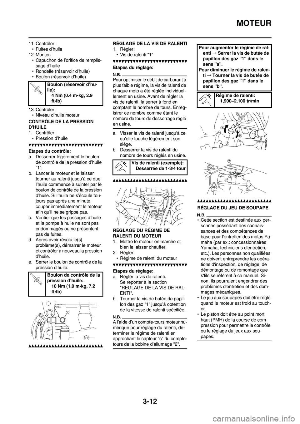 YAMAHA YZ250F 2010 Notices Demploi (in French) 3-12
MOTEUR
11. Contrôler:• Fuites d’huile
12. Monter: • Capuchon de l’orifice de remplis-
sage d’huile
• Rondelle (réservoir d’huile)
• Boulon (réservoir d’huile)
13. Contrôler: YAMAHA YZ250F 2010 Notices Demploi (in French) 3-12
MOTEUR
11. Contrôler:• Fuites d’huile
12. Monter: • Capuchon de l’orifice de remplis-
sage d’huile
• Rondelle (réservoir d’huile)
• Boulon (réservoir d’huile)
13. Contrôler: