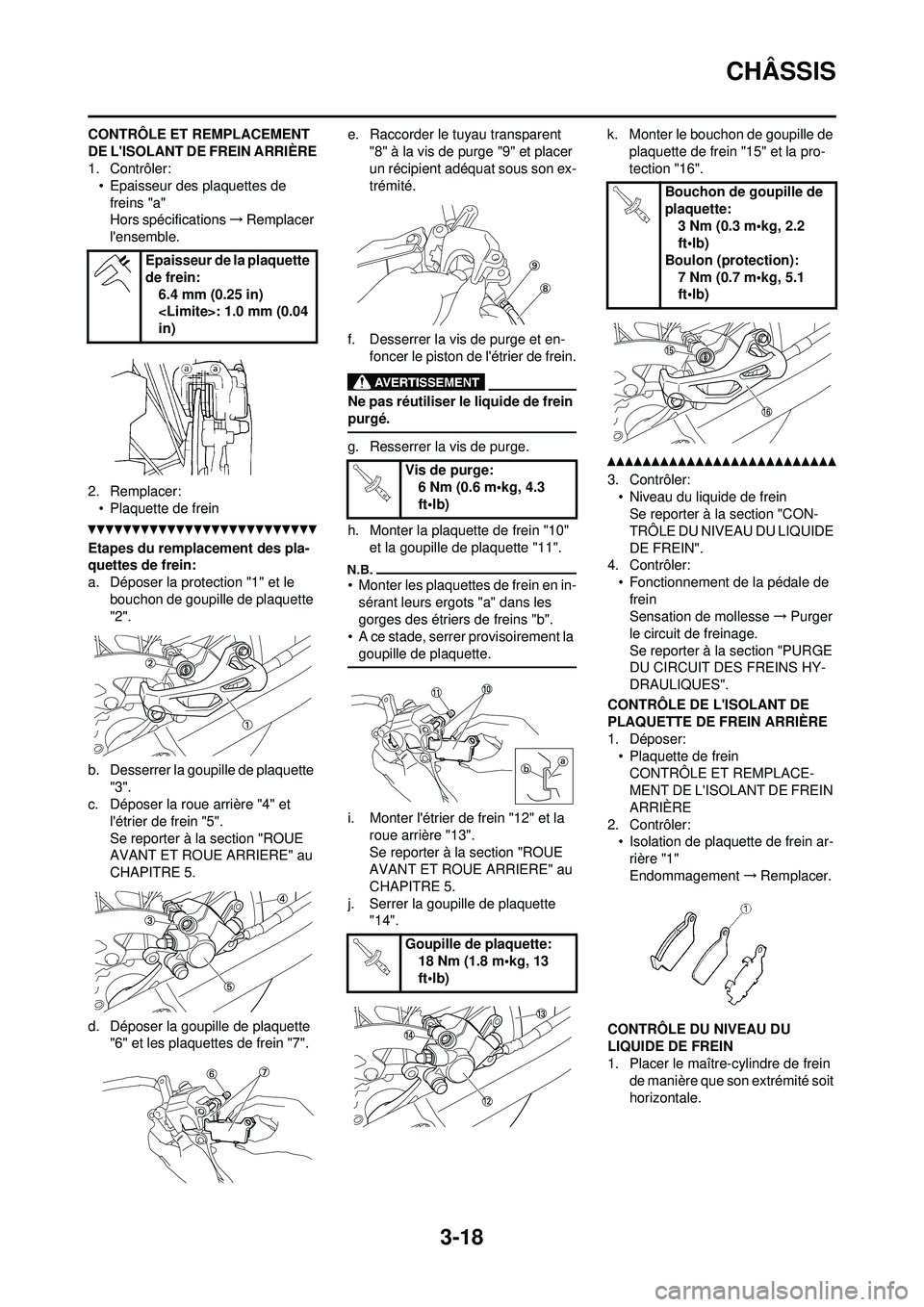 YAMAHA YZ250F 2010 Notices Demploi (in French) 3-18
CHÂSSIS
CONTRÔLE ET REMPLACEMENT
DE LISOLANT DE FREIN ARRIÈRE
1. Contrôler: • Epaisseur des plaquettes de
freins "a"
Hors spécifications →Remplacer
lensemble.
2. Remplacer: • Plaq YAMAHA YZ250F 2010 Notices Demploi (in French) 3-18
CHÂSSIS
CONTRÔLE ET REMPLACEMENT
DE LISOLANT DE FREIN ARRIÈRE
1. Contrôler: • Epaisseur des plaquettes de
freins "a"
Hors spécifications →Remplacer
lensemble.
2. Remplacer: • Plaq