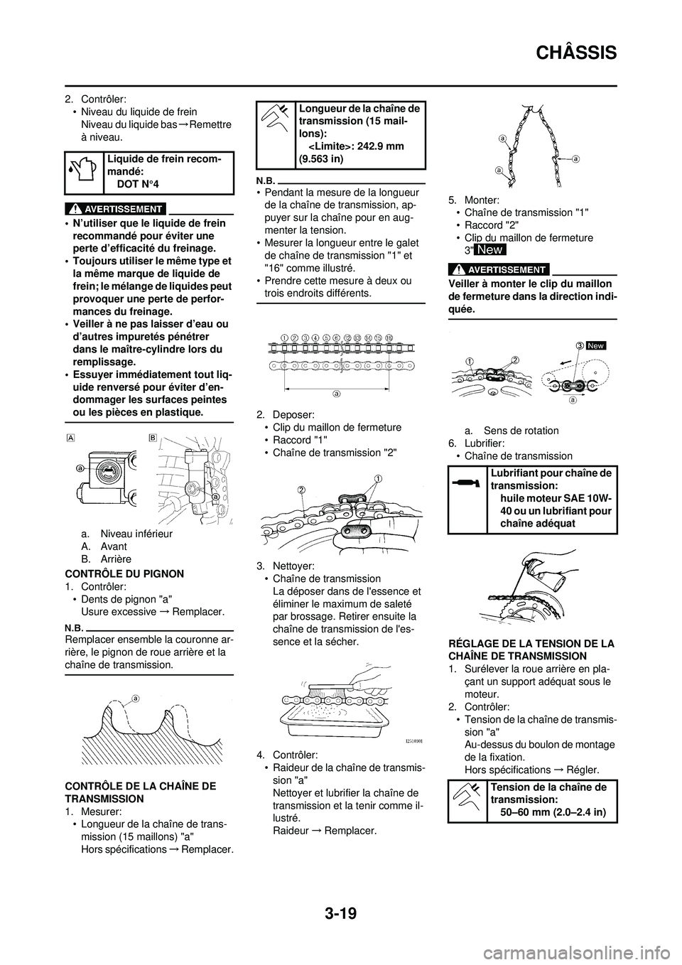 YAMAHA YZ250F 2010 Notices Demploi (in French) 3-19
CHÂSSIS
2. Contrôler:• Niveau du liquide de freinNiveau du liquide bas →Remettre
à niveau.
• N’utiliser que le liquide de frein
recommandé pour éviter une
perte d’efficacité du YAMAHA YZ250F 2010 Notices Demploi (in French) 3-19
CHÂSSIS
2. Contrôler:• Niveau du liquide de freinNiveau du liquide bas →Remettre
à niveau.
• N’utiliser que le liquide de frein
recommandé pour éviter une
perte d’efficacité du