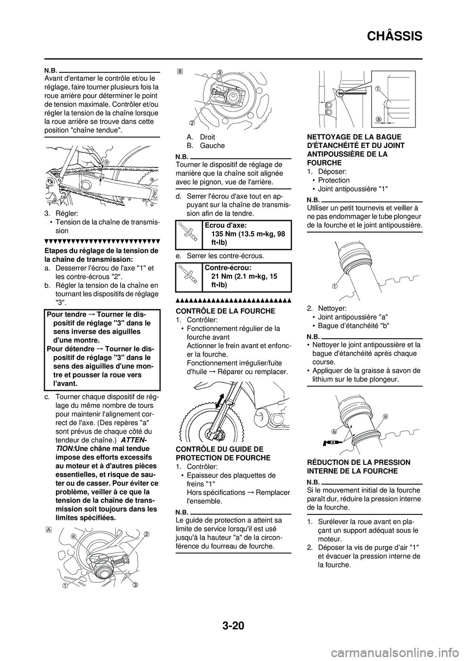 YAMAHA YZ250F 2010 Notices Demploi (in French) 3-20
CHÂSSIS
Avant dentamer le contrôle et/ou le
réglage, faire tourner plusieurs fois la
roue arrière pour déterminer le point
de tension maximale. Contrôler et/ou
régler la tension de la YAMAHA YZ250F 2010 Notices Demploi (in French) 3-20
CHÂSSIS
Avant dentamer le contrôle et/ou le
réglage, faire tourner plusieurs fois la
roue arrière pour déterminer le point
de tension maximale. Contrôler et/ou
régler la tension de la