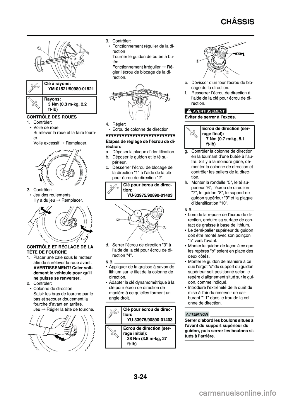 YAMAHA YZ250F 2010 Notices Demploi (in French) 3-24
CHÂSSIS
CONTRÔLE DES ROUES
1. Contrôler:• Voile de roueSurélever la roue et la faire tourn-
er.
Voile excessif →Remplacer.
2. Contrôler: • Jeu des roulements
Il y a du jeu →Remplacer YAMAHA YZ250F 2010 Notices Demploi (in French) 3-24
CHÂSSIS
CONTRÔLE DES ROUES
1. Contrôler:• Voile de roueSurélever la roue et la faire tourn-
er.
Voile excessif →Remplacer.
2. Contrôler: • Jeu des roulements
Il y a du jeu →Remplacer