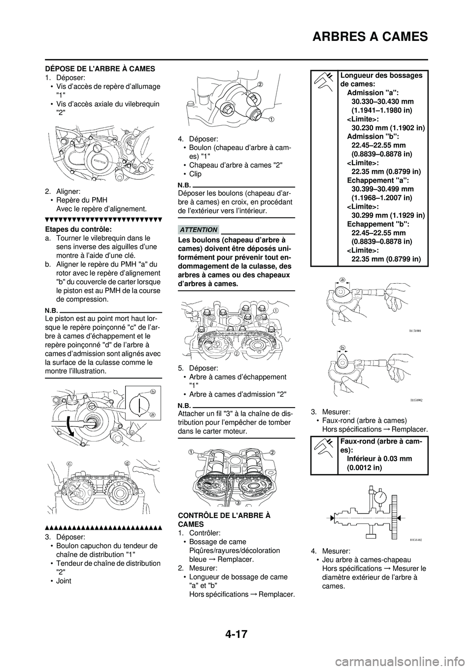 YAMAHA YZ250F 2010 Notices Demploi (in French) 4-17
ARBRES A CAMES
DÉPOSE DE LARBRE À CAMES
1. Déposer:• Vis d’accès de repère d’allumage "1"
• Vis d’accès axiale du vilebrequin "2"
2. Aligner: • Repère du PMH
Avec le repère YAMAHA YZ250F 2010 Notices Demploi (in French) 4-17
ARBRES A CAMES
DÉPOSE DE LARBRE À CAMES
1. Déposer:• Vis d’accès de repère d’allumage "1"
• Vis d’accès axiale du vilebrequin "2"
2. Aligner: • Repère du PMH
Avec le repère