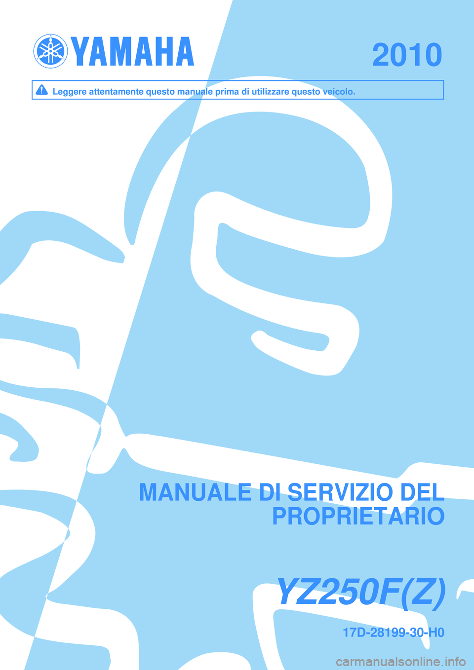 YAMAHA YZ250F 2010  Manuale duso (in Italian) YZ250F(Z)YZ250F(Z)
20102010
MANUALE DI SERVIZIO DELMANUALE DI SERVIZIO DEL
PROPRIETARIOPROPRIETARIO
Leggere attentamente questo manuale prima di utilizzare questo veicolo.Leggere attentamente questo m