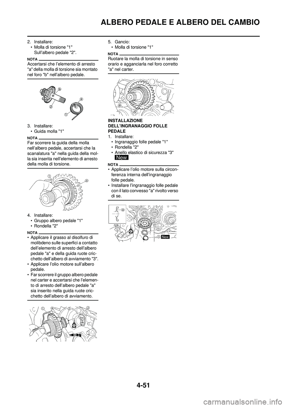 YAMAHA YZ250F 2010 Manuale duso (in Italian) 4-51
ALBERO PEDALE E ALBERO DEL CAMBIO
2. Installare:• Molla di torsione "1"Sull’albero pedale "2".
Accertarsi che l’elemento di arresto
"a" della molla di torsione sia montato
nel foro "b" ne YAMAHA YZ250F 2010 Manuale duso (in Italian) 4-51
ALBERO PEDALE E ALBERO DEL CAMBIO
2. Installare:• Molla di torsione "1"Sull’albero pedale "2".
Accertarsi che l’elemento di arresto
"a" della molla di torsione sia montato
nel foro "b" ne