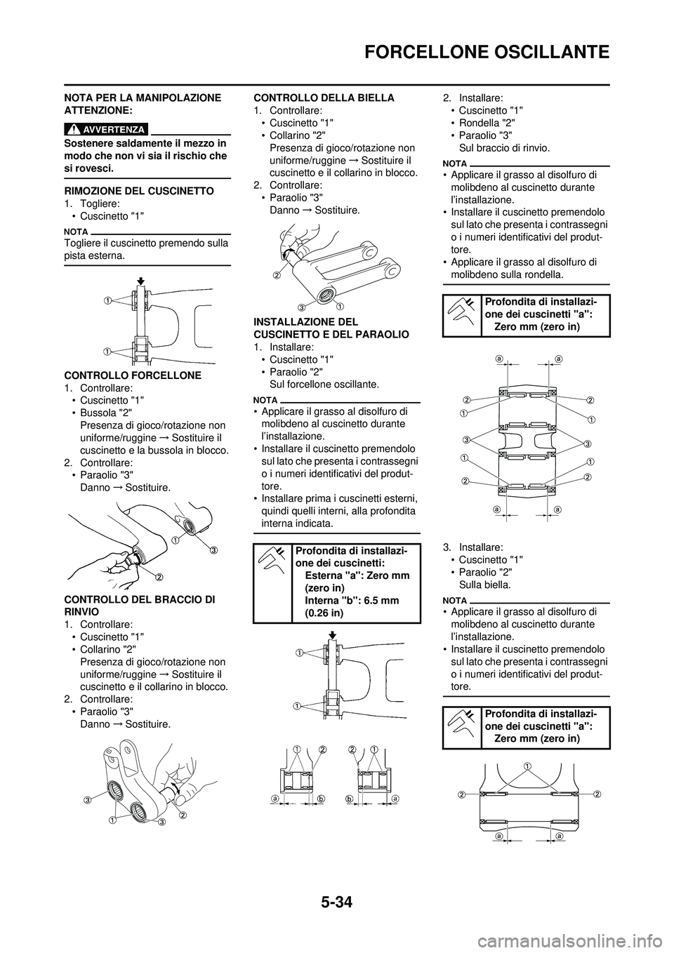 YAMAHA YZ250F 2010 Manuale duso (in Italian) 5-34
FORCELLONE OSCILLANTE
NOTA PER LA MANIPOLAZIONE
ATTENZIONE:
Sostenere saldamente il mezzo in
modo che non vi sia il rischio che
si rovesci.
RIMOZIONE DEL CUSCINETTO
1. Togliere:• Cuscinetto YAMAHA YZ250F 2010 Manuale duso (in Italian) 5-34
FORCELLONE OSCILLANTE
NOTA PER LA MANIPOLAZIONE
ATTENZIONE:
Sostenere saldamente il mezzo in
modo che non vi sia il rischio che
si rovesci.
RIMOZIONE DEL CUSCINETTO
1. Togliere:• Cuscinetto