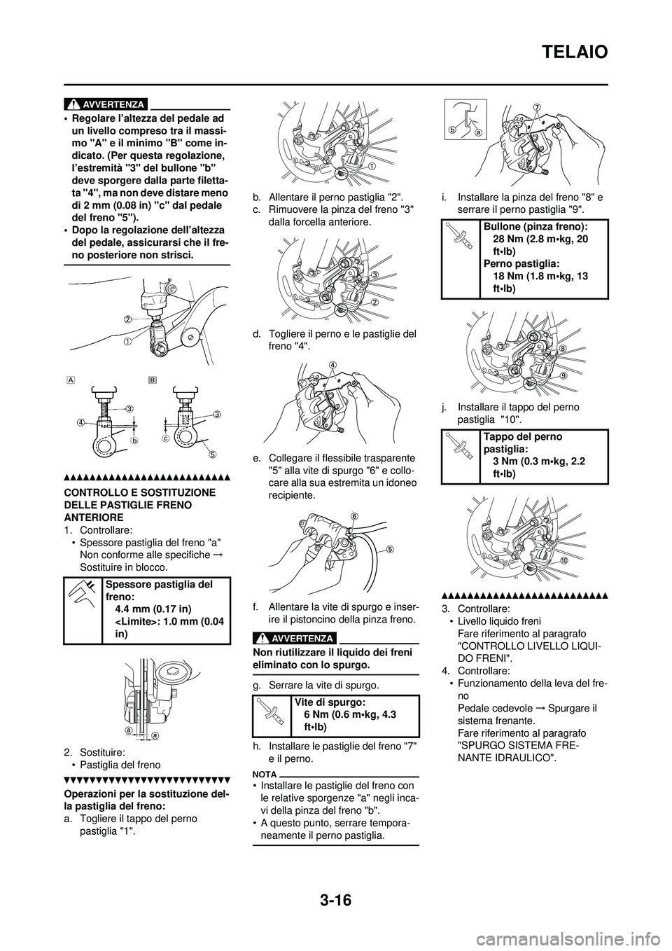YAMAHA YZ250F 2010 Manuale duso (in Italian) 3-16
TELAIO
• Regolare l’altezza del pedale ad un livello compreso tra il massi-
mo "A" e il minimo "B" come in-
dicato. (Per questa regolazione,
l’estremità "3" del bullone "b"
deve sporgere YAMAHA YZ250F 2010 Manuale duso (in Italian) 3-16
TELAIO
• Regolare l’altezza del pedale ad un livello compreso tra il massi-
mo "A" e il minimo "B" come in-
dicato. (Per questa regolazione,
l’estremità "3" del bullone "b"
deve sporgere