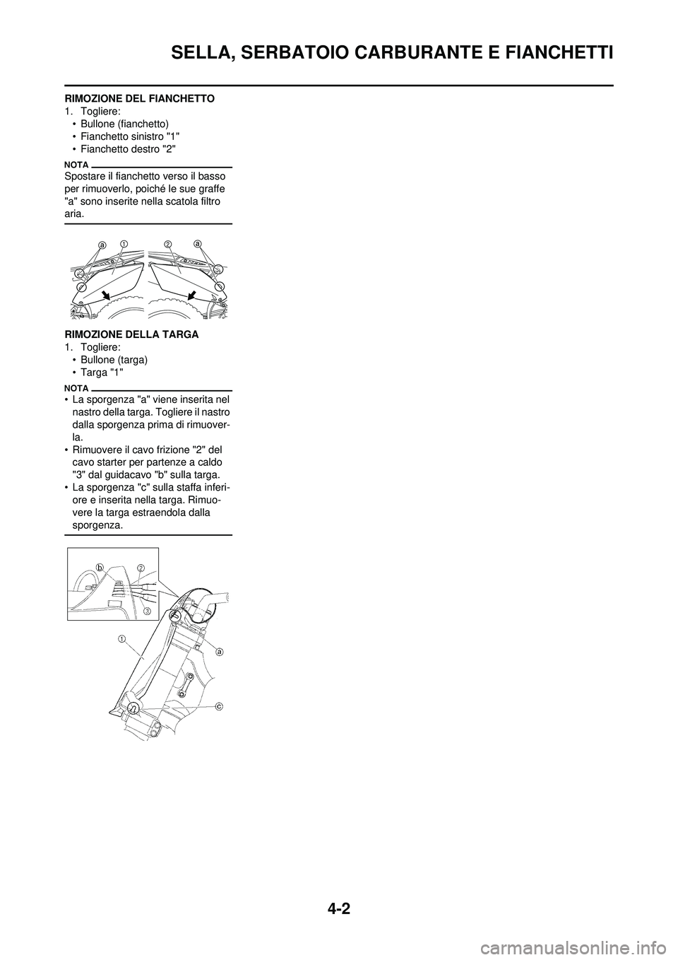 YAMAHA YZ250F 2010 Manuale duso (in Italian) 4-2
SELLA, SERBATOIO CARBURANTE E FIANCHETTI
RIMOZIONE DEL FIANCHETTO
1. Togliere:
• Bullone (fianchetto)
• Fianchetto sinistro "1"
• Fianchetto destro "2"
Spostare il fianchetto verso il basso YAMAHA YZ250F 2010 Manuale duso (in Italian) 4-2
SELLA, SERBATOIO CARBURANTE E FIANCHETTI
RIMOZIONE DEL FIANCHETTO
1. Togliere:
• Bullone (fianchetto)
• Fianchetto sinistro "1"
• Fianchetto destro "2"
Spostare il fianchetto verso il basso