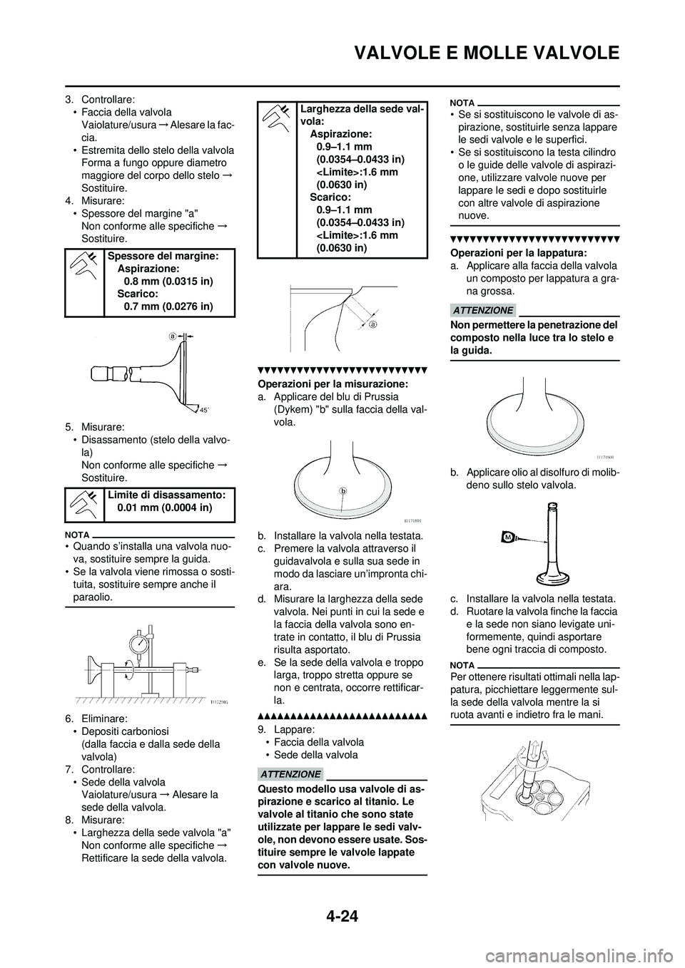 YAMAHA YZ250F 2010 Manuale duso (in Italian) 4-24
VALVOLE E MOLLE VALVOLE
3. Controllare:• Faccia della valvolaVaiolature/usura →Alesare la fac-
cia.
• Estremita dello stelo della valvola Forma a fungo oppure diametro
maggiore del corpo d YAMAHA YZ250F 2010 Manuale duso (in Italian) 4-24
VALVOLE E MOLLE VALVOLE
3. Controllare:• Faccia della valvolaVaiolature/usura →Alesare la fac-
cia.
• Estremita dello stelo della valvola Forma a fungo oppure diametro
maggiore del corpo d