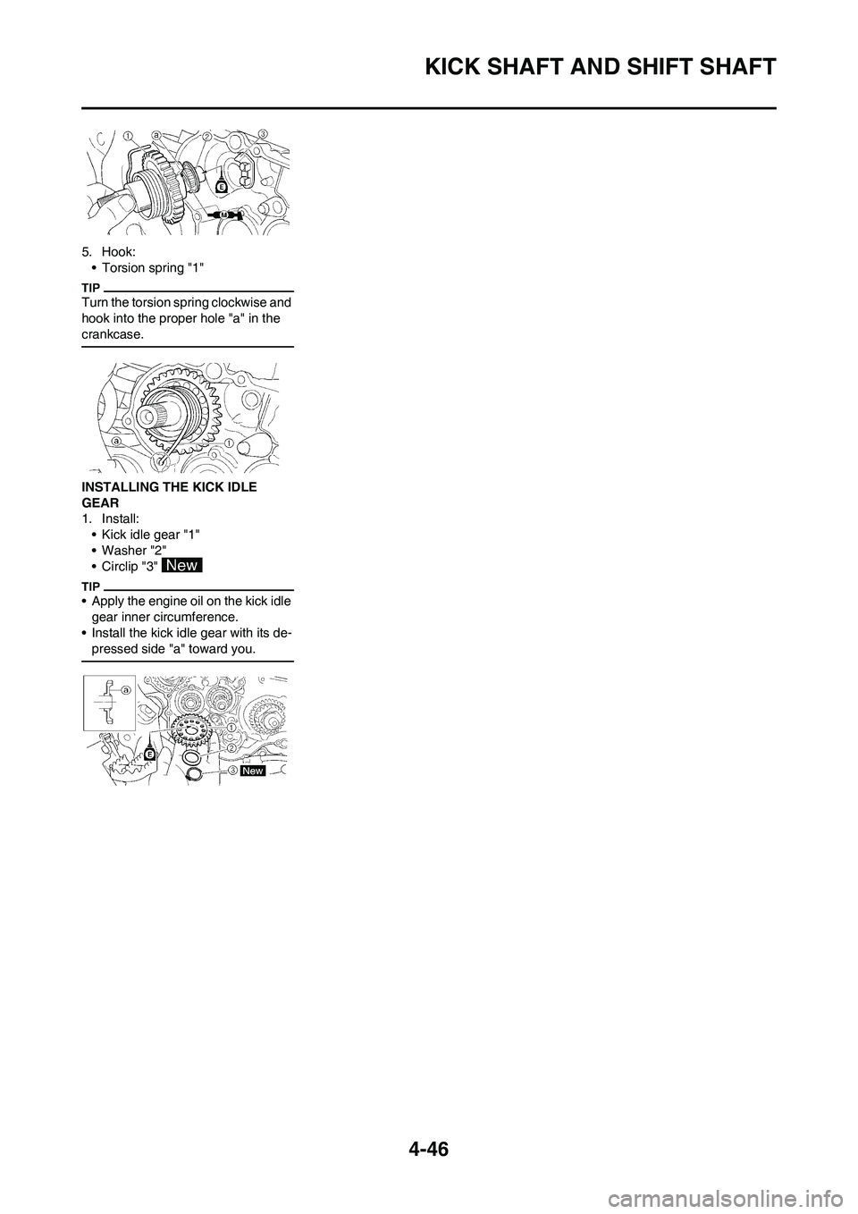 YAMAHA YZ250F 2009 Owners Manual 4-46
KICK SHAFT AND SHIFT SHAFT
5. Hook:
• Torsion spring "1"
Turn the torsion spring clockwise and
hook into the proper hole "a" in the
crankcase.
INSTALLING THE KICK IDLE
GEAR
1. Install:
• K YAMAHA YZ250F 2009 Owners Manual 4-46
KICK SHAFT AND SHIFT SHAFT
5. Hook:
• Torsion spring "1"
Turn the torsion spring clockwise and
hook into the proper hole "a" in the
crankcase.
INSTALLING THE KICK IDLE
GEAR
1. Install:
• K