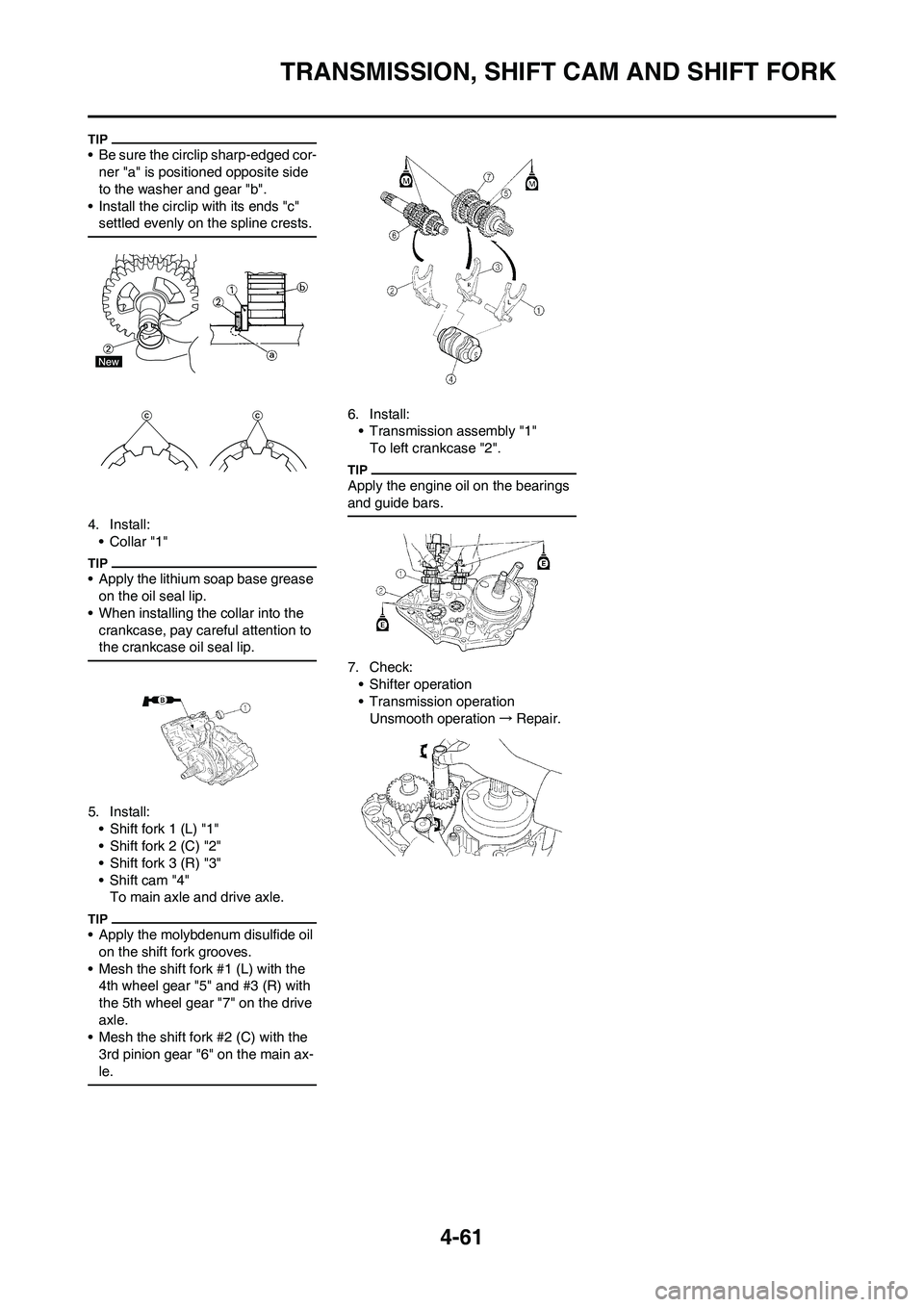 YAMAHA YZ250F 2009 Owners Guide 4-61
TRANSMISSION, SHIFT CAM AND SHIFT FORK
• Be sure the circlip sharp-edged cor-
ner "a" is positioned opposite side
to the washer and gear "b".
• Install the circlip with its ends "c"
settled YAMAHA YZ250F 2009 Owners Guide 4-61
TRANSMISSION, SHIFT CAM AND SHIFT FORK
• Be sure the circlip sharp-edged cor-
ner "a" is positioned opposite side
to the washer and gear "b".
• Install the circlip with its ends "c"
settled