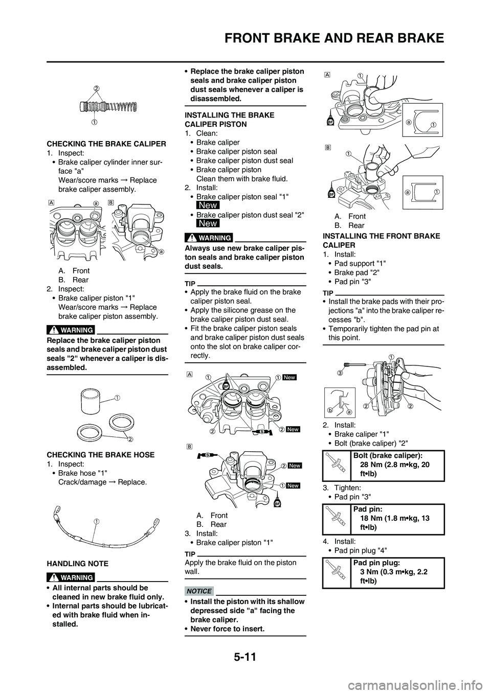 YAMAHA YZ250F 2009 Owners Manual 5-11
FRONT BRAKE AND REAR BRAKE
CHECKING THE BRAKE CALIPER
1. Inspect:
• Brake caliper cylinder inner sur-
face "a"
Wear/score marks→Replace
brake caliper assembly.
A. Front
B. Rear
2. Inspect:
â YAMAHA YZ250F 2009 Owners Manual 5-11
FRONT BRAKE AND REAR BRAKE
CHECKING THE BRAKE CALIPER
1. Inspect:
• Brake caliper cylinder inner sur-
face "a"
Wear/score marks→Replace
brake caliper assembly.
A. Front
B. Rear
2. Inspect:
â