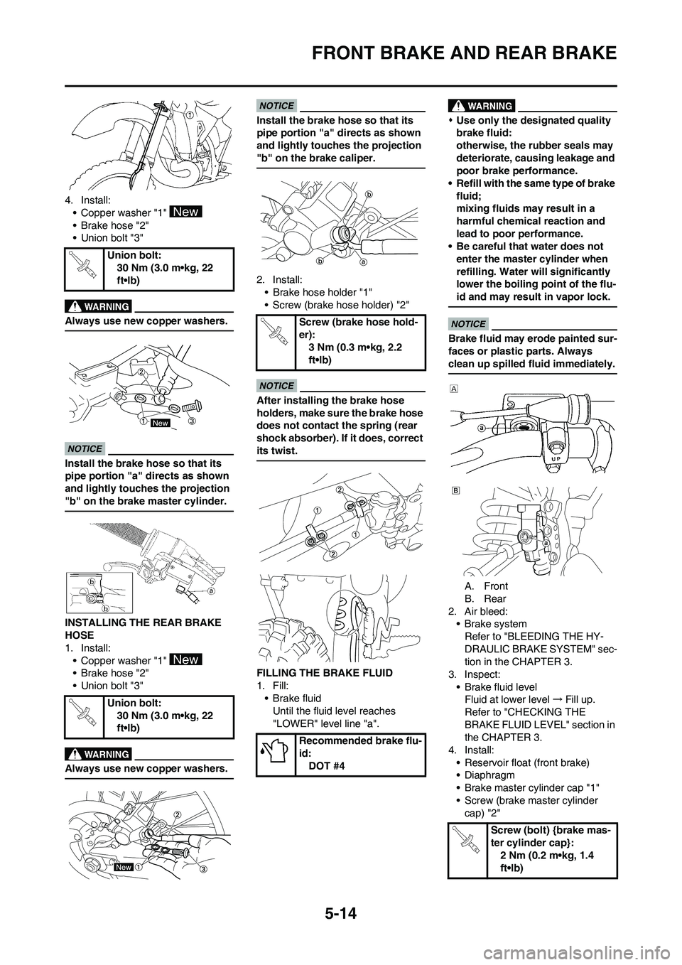 YAMAHA YZ250F 2009 Owners Manual 5-14
FRONT BRAKE AND REAR BRAKE
4. Install:
• Copper washer "1"
•Brake hose "2"
• Union bolt "3"
Always use new copper washers.
Install the brake hose so that its
pipe portion "a" directs as s YAMAHA YZ250F 2009 Owners Manual 5-14
FRONT BRAKE AND REAR BRAKE
4. Install:
• Copper washer "1"
•Brake hose "2"
• Union bolt "3"
Always use new copper washers.
Install the brake hose so that its
pipe portion "a" directs as s