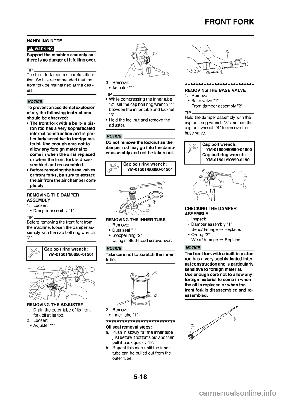 YAMAHA YZ250F 2009  Owners Manual 5-18
FRONT FORK
HANDLING NOTE
Support the machine securely so 
there is no danger of it falling over.
The front fork requires careful atten-
tion. So it is recommended that the 
front fork be maintain