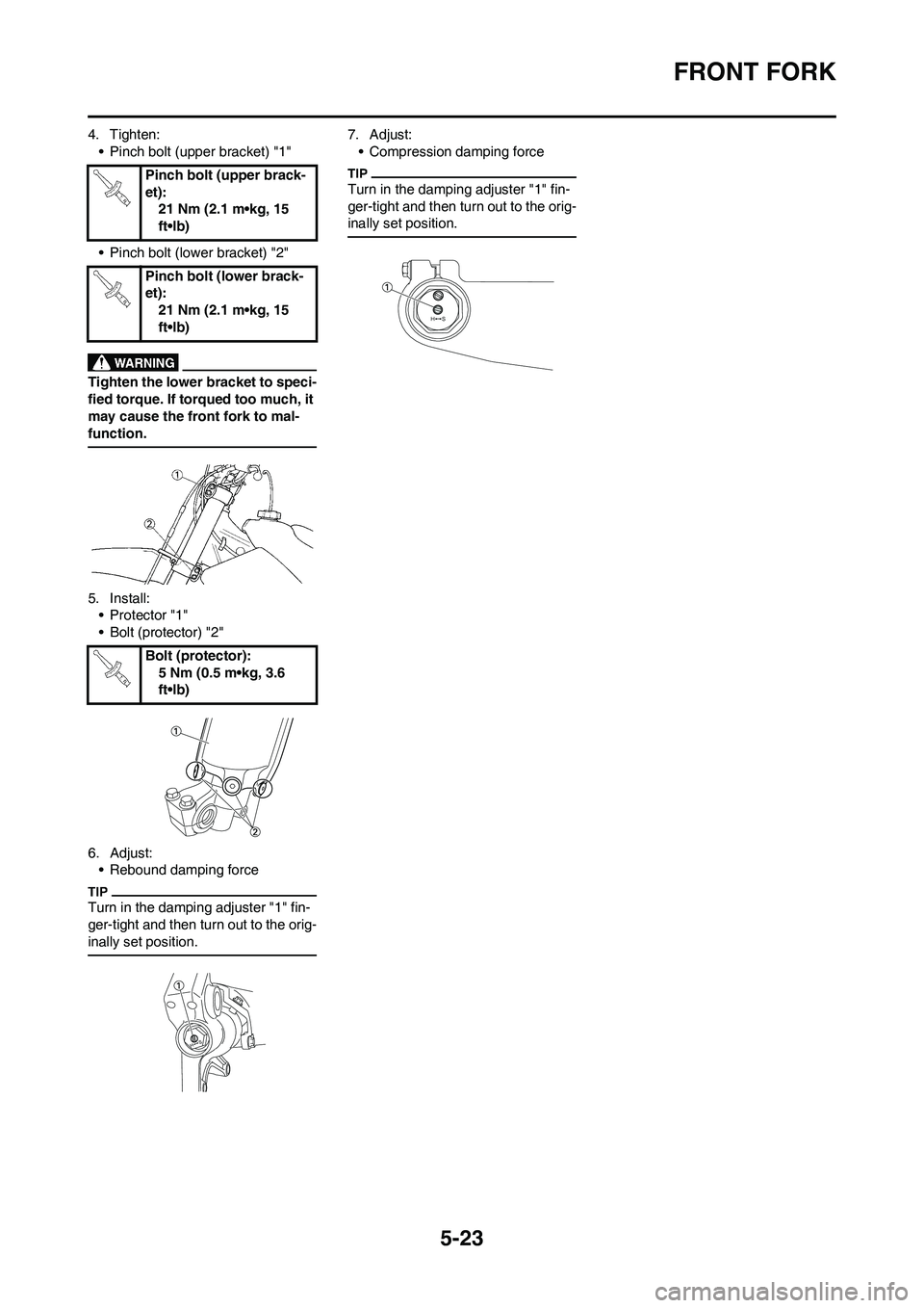 YAMAHA YZ250F 2009 Owners Manual 5-23
FRONT FORK
4. Tighten:
• Pinch bolt (upper bracket) "1"
• Pinch bolt (lower bracket) "2"
Tighten the lower bracket to speci-
fied torque. If torqued too much, it
may cause the front fork to YAMAHA YZ250F 2009 Owners Manual 5-23
FRONT FORK
4. Tighten:
• Pinch bolt (upper bracket) "1"
• Pinch bolt (lower bracket) "2"
Tighten the lower bracket to speci-
fied torque. If torqued too much, it
may cause the front fork to