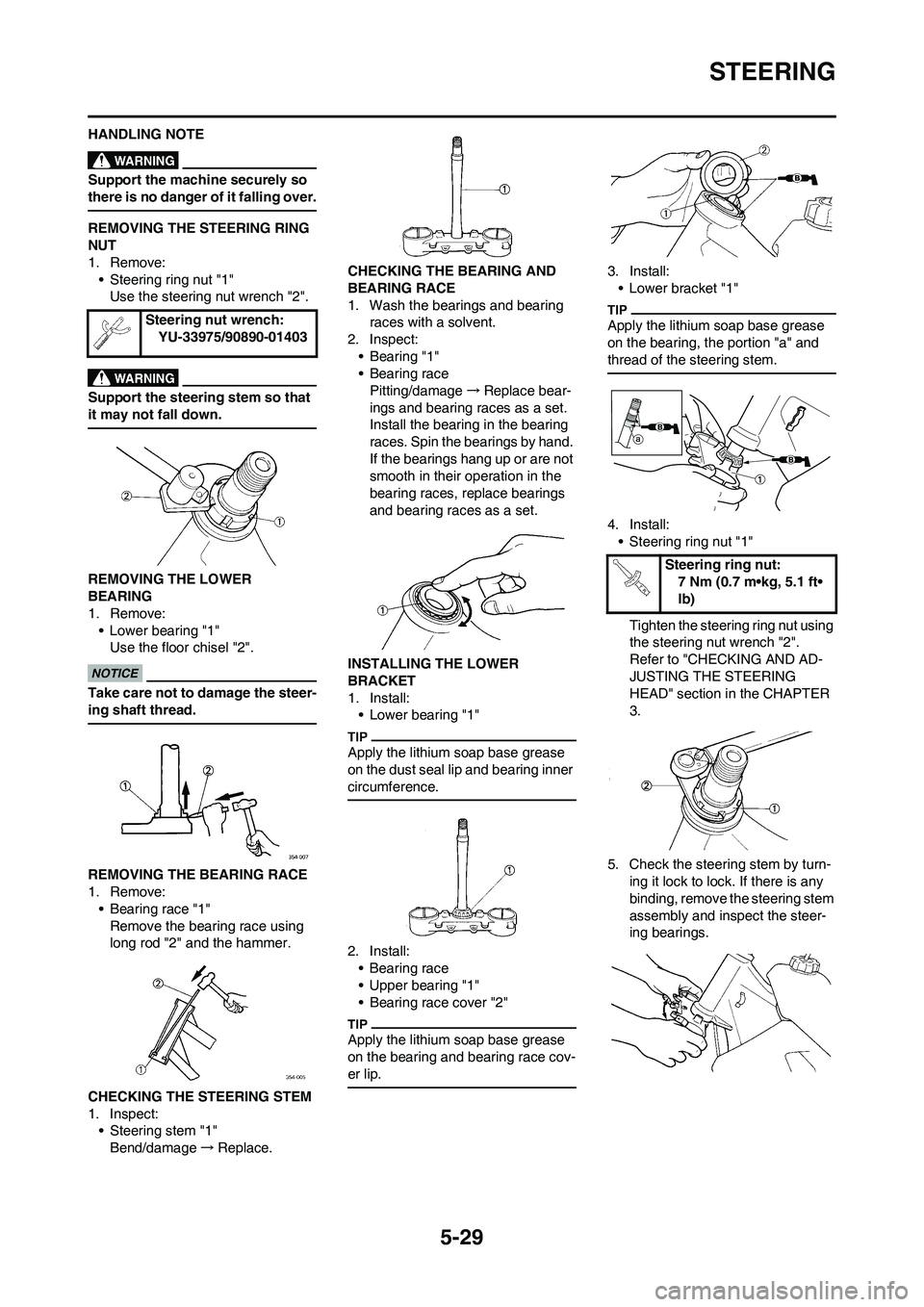 YAMAHA YZ250F 2009  Owners Manual 5-29
STEERING
HANDLING NOTE
Support the machine securely so 
there is no danger of it falling over.
REMOVING THE STEERING RING 
NUT
1. Remove:
• Steering ring nut "1"
Use the steering nut wrench "2"
