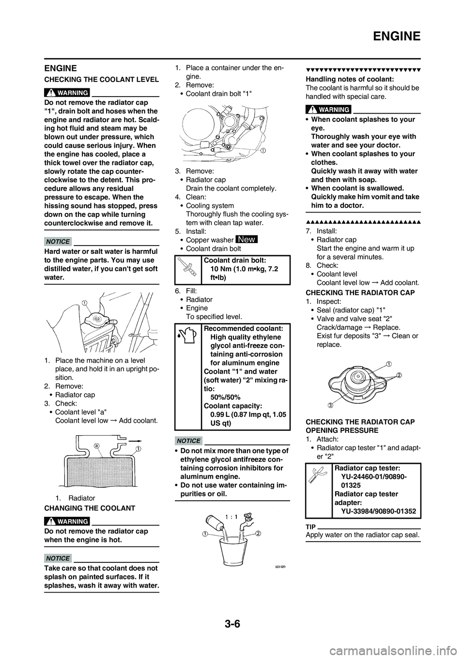 YAMAHA YZ250F 2009  Owners Manual 3-6
ENGINE
ENGINE
CHECKING THE COOLANT LEVEL
Do not remove the radiator cap 
"1", drain bolt and hoses when the 
engine and radiator are hot. Scald-
ing hot fluid and steam may be 
blown out under pre